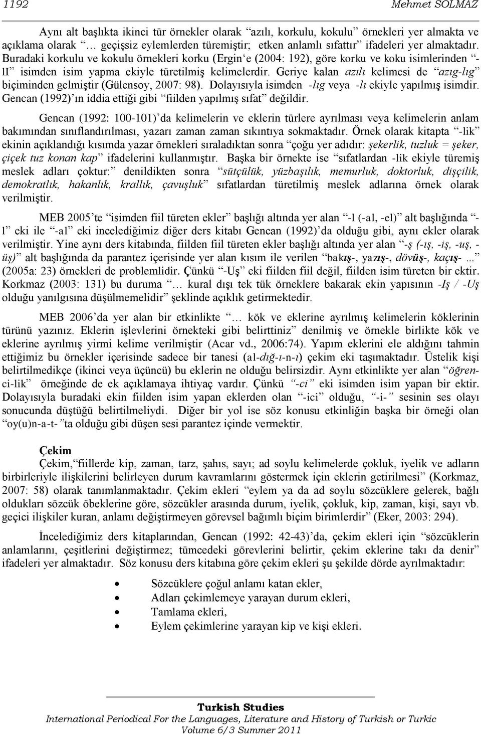 Geriye kalan azılı kelimesi de azıg-lıg biçiminden gelmiştir (Gülensoy, 2007: 98). Dolayısıyla isimden -lıg veya -lı ekiyle yapılmış isimdir.