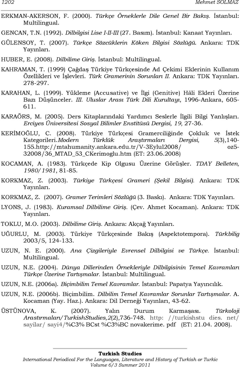 (1999) ÇağdaĢ Türkiye Türkçesinde Ad Çekimi Eklerinin Kullanım Özellikleri ve ĠĢlevleri. Türk Gramerinin Sorunları II. Ankara: TDK Yayınları. 278-297. KARAHAN, L. (1999).