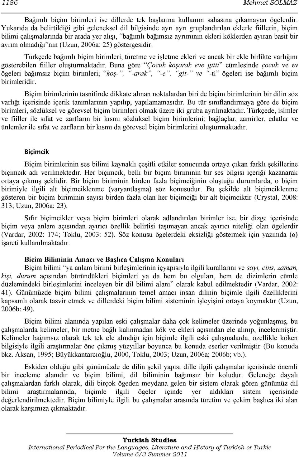 basit bir ayrım olmadığı nın (Uzun, 2006a: 25) göstergesidir. Türkçede bağımlı biçim birimleri, türetme ve işletme ekleri ve ancak bir ekle birlikte varlığını gösterebilen fiiller oluşturmaktadır.