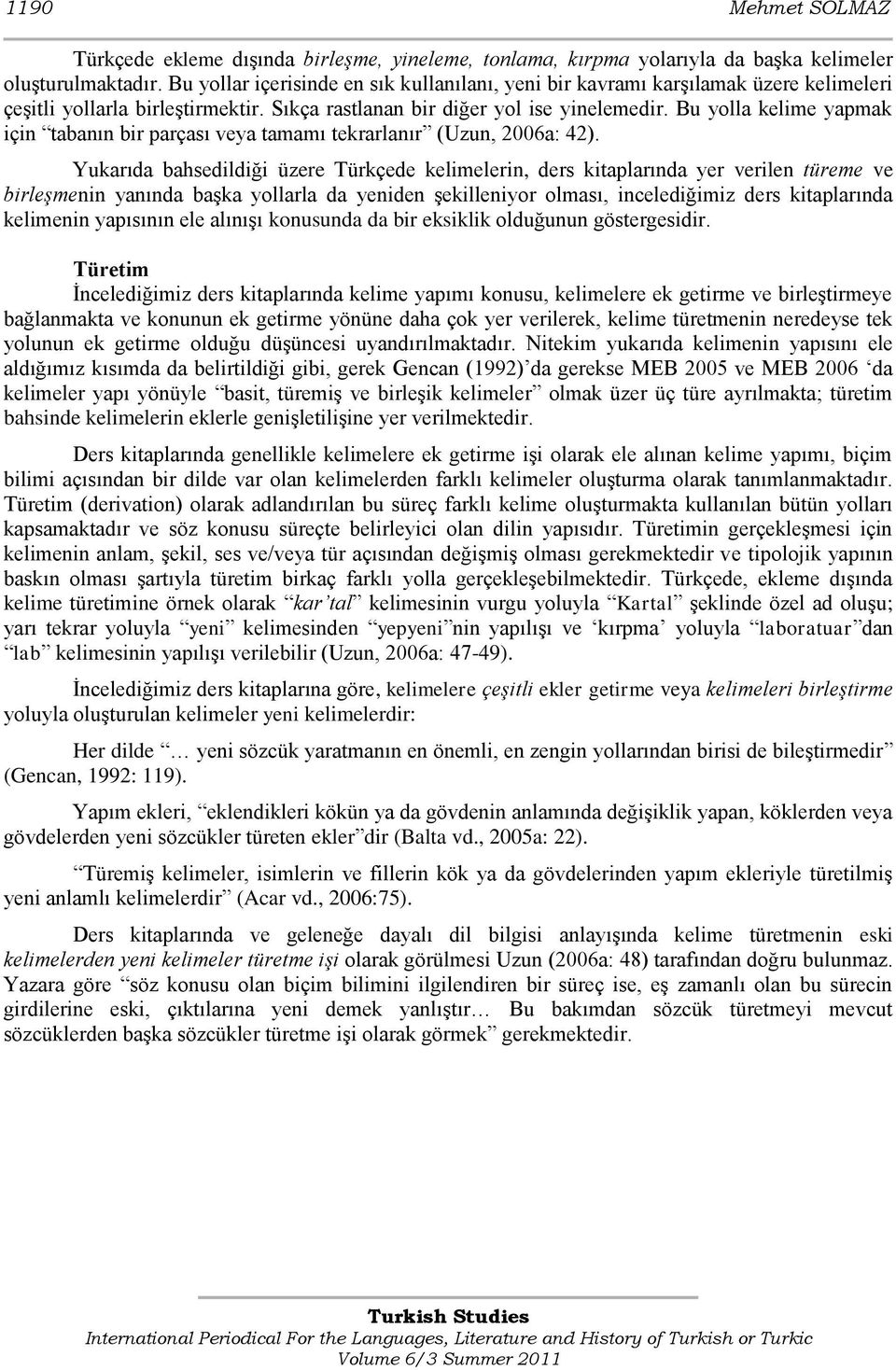 Bu yolla kelime yapmak için tabanın bir parçası veya tamamı tekrarlanır (Uzun, 2006a: 42).