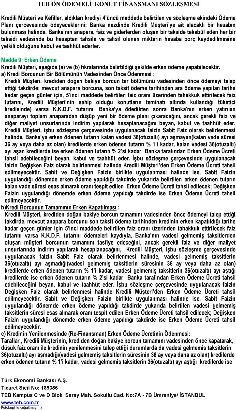 olduğunu kabul ve taahhüt ederler. Madde 9: Erken Ödeme Kredili Müşteri, aşağıda (a) ve (b) fıkralarında belirtildiği şekilde erken ödeme yapabilecektir.