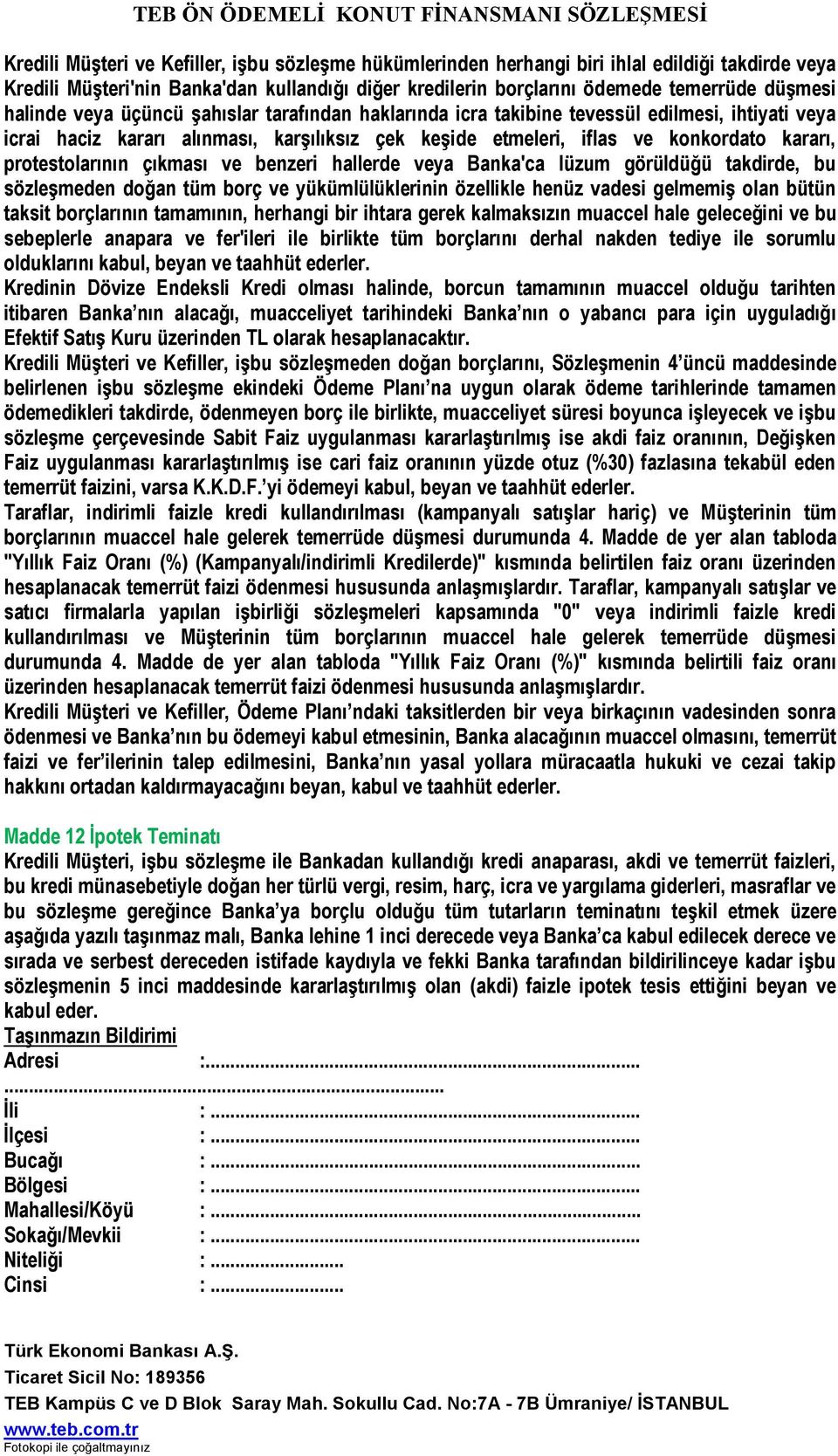 protestolarının çıkması ve benzeri hallerde veya Banka'ca lüzum görüldüğü takdirde, bu sözleşmeden doğan tüm borç ve yükümlülüklerinin özellikle henüz vadesi gelmemiş olan bütün taksit borçlarının