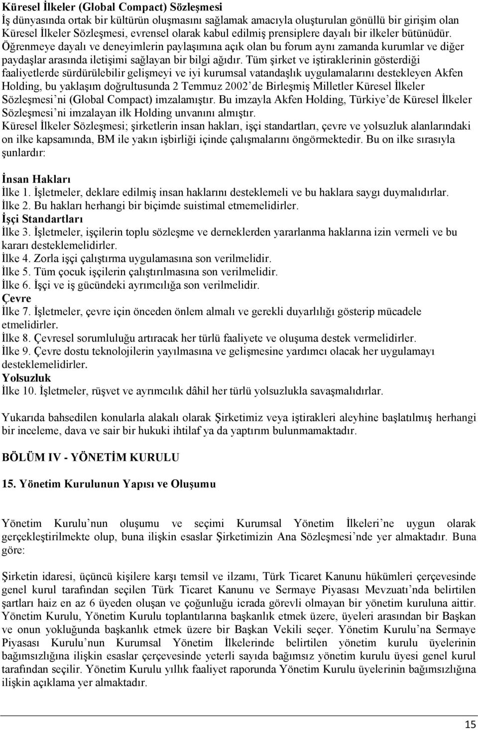 Tüm şirket ve iştiraklerinin gösterdiği faaliyetlerde sürdürülebilir gelişmeyi ve iyi kurumsal vatandaşlık uygulamalarını destekleyen Akfen Holding, bu yaklaşım doğrultusunda 2 Temmuz 2002 de