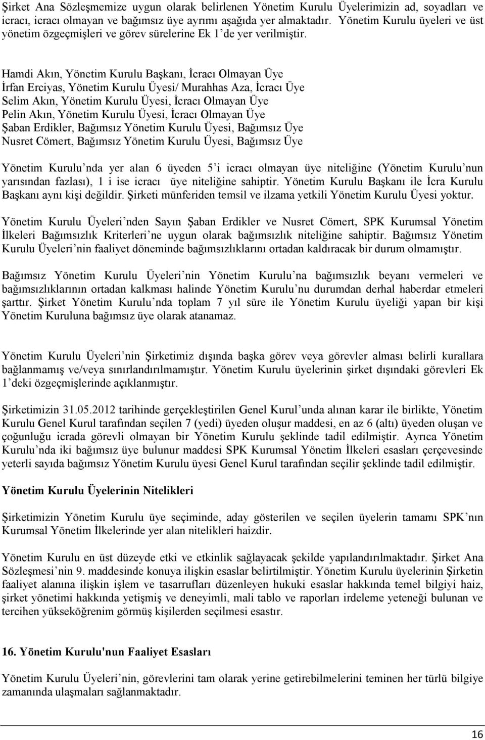 Hamdi Akın, Yönetim Kurulu Başkanı, İcracı Olmayan Üye İrfan Erciyas, Yönetim Kurulu Üyesi/ Murahhas Aza, İcracı Üye Selim Akın, Yönetim Kurulu Üyesi, İcracı Olmayan Üye Pelin Akın, Yönetim Kurulu