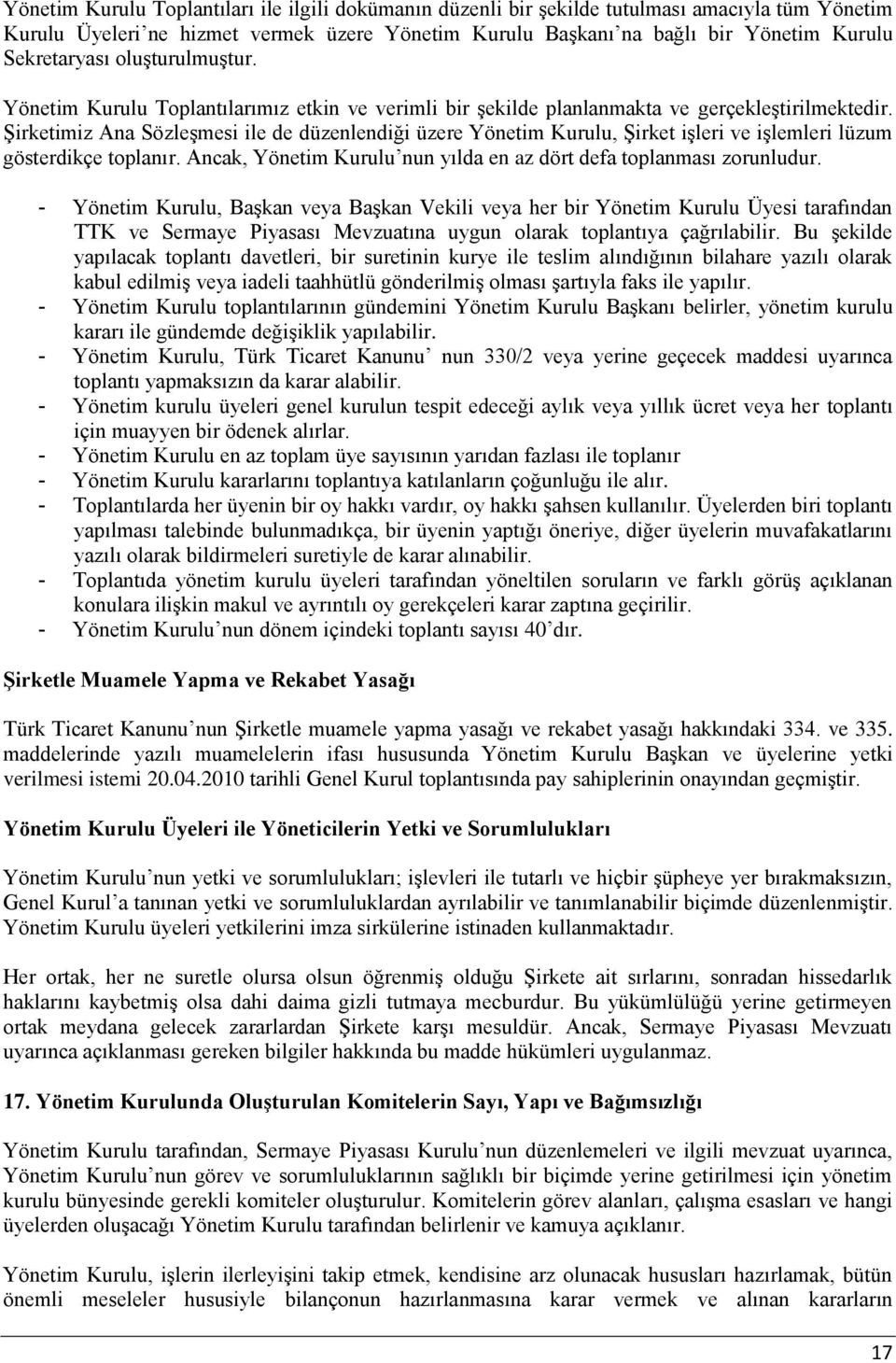 Şirketimiz Ana Sözleşmesi ile de düzenlendiği üzere Yönetim Kurulu, Şirket işleri ve işlemleri lüzum gösterdikçe toplanır. Ancak, Yönetim Kurulu nun yılda en az dört defa toplanması zorunludur.