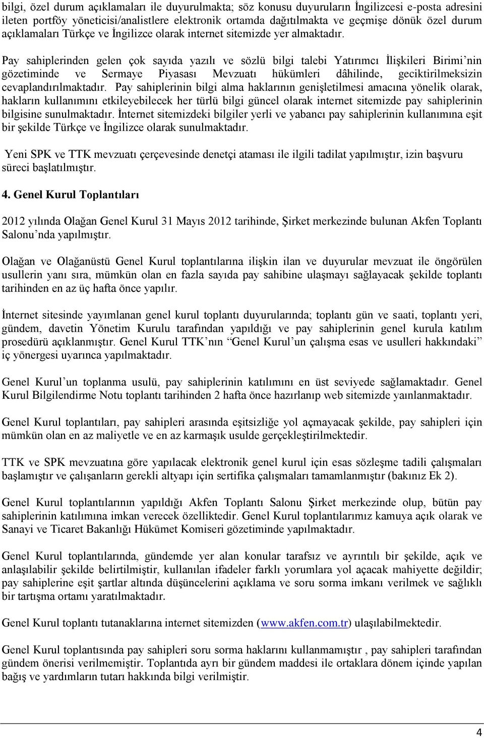 Pay sahiplerinden gelen çok sayıda yazılı ve sözlü bilgi talebi Yatırımcı İlişkileri Birimi nin gözetiminde ve Sermaye Piyasası Mevzuatı hükümleri dâhilinde, geciktirilmeksizin cevaplandırılmaktadır.