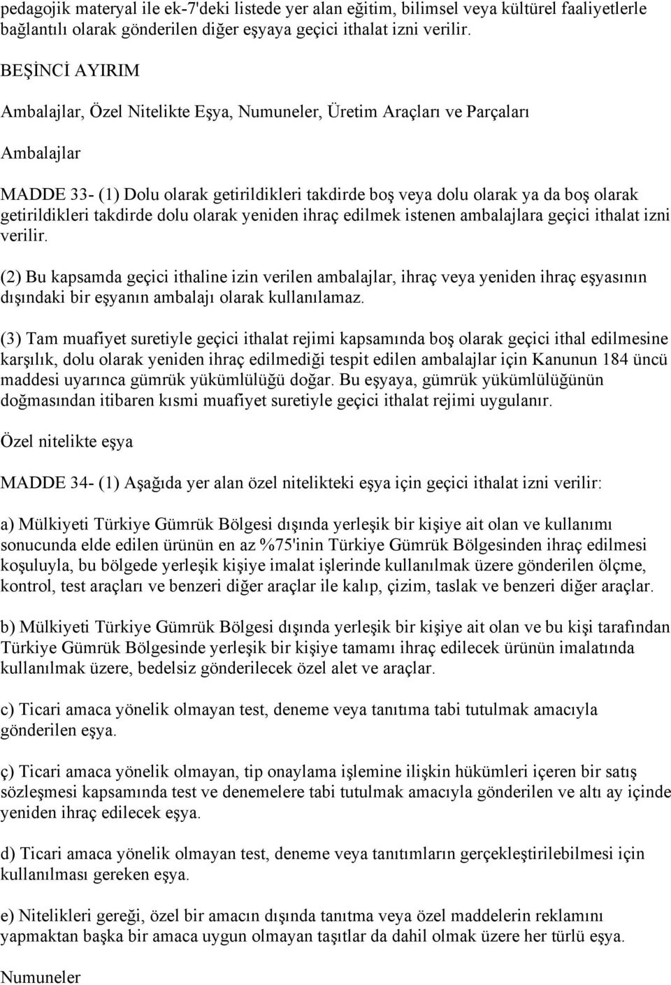 getirildikleri takdirde dolu olarak yeniden ihraç edilmek istenen ambalajlara geçici ithalat izni verilir.