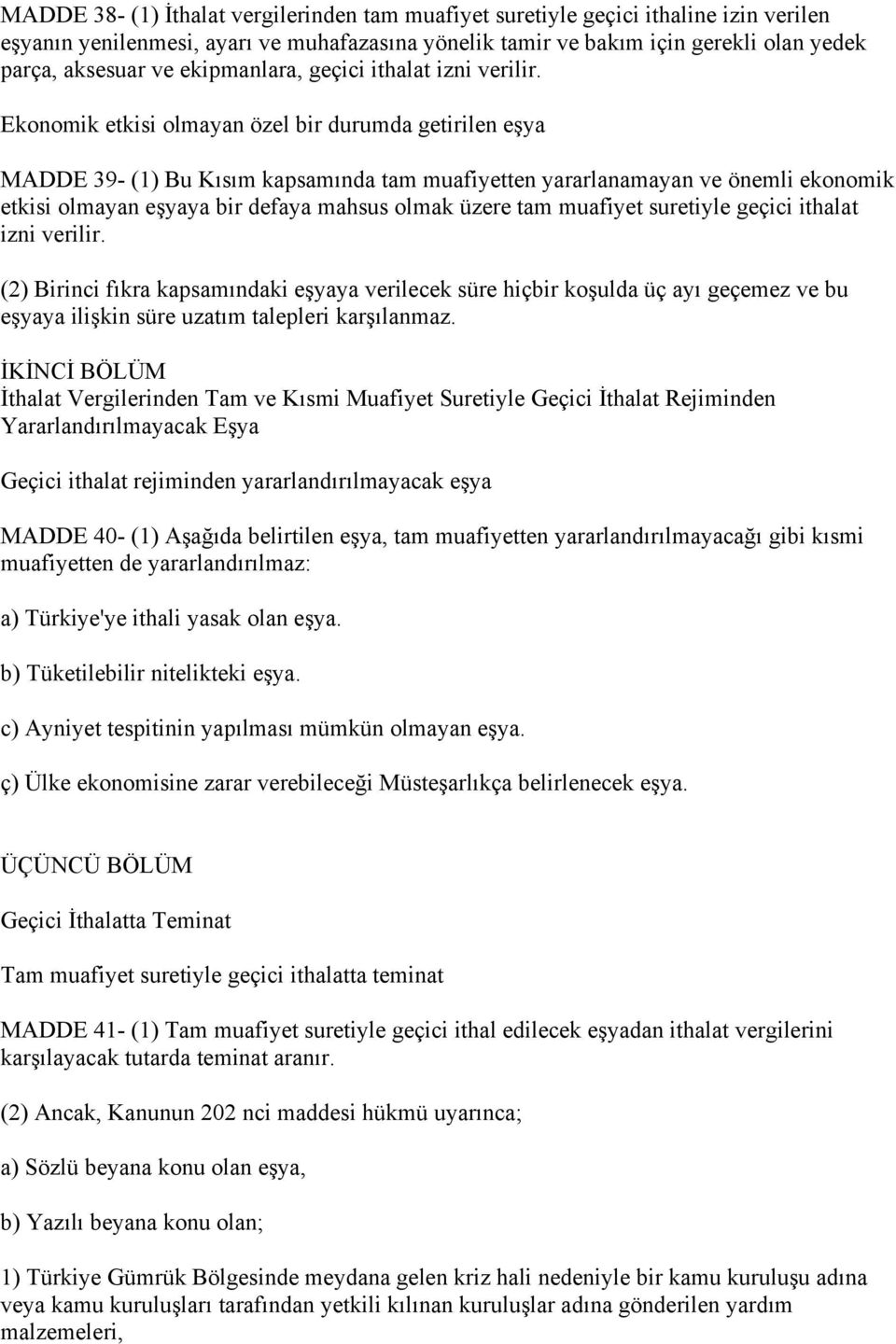 Ekonomik etkisi olmayan özel bir durumda getirilen eşya MADDE 39- (1) Bu Kısım kapsamında tam muafiyetten yararlanamayan ve önemli ekonomik etkisi olmayan eşyaya bir defaya mahsus olmak üzere tam