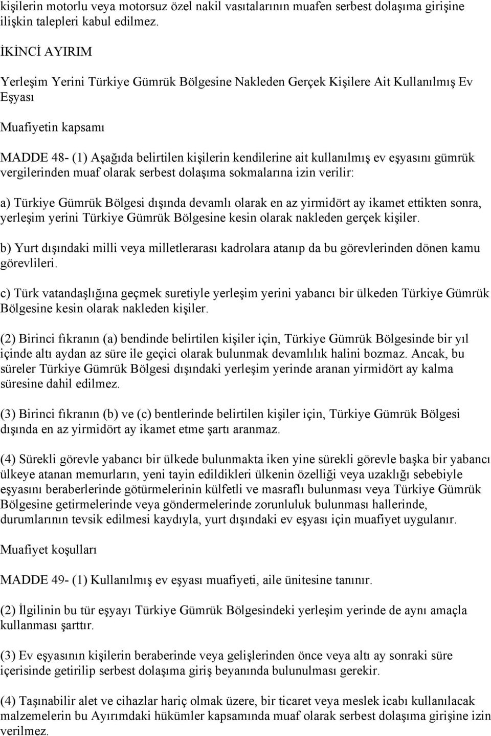 eşyasını gümrük vergilerinden muaf olarak serbest dolaşıma sokmalarına izin verilir: a) Türkiye Gümrük Bölgesi dışında devamlı olarak en az yirmidört ay ikamet ettikten sonra, yerleşim yerini Türkiye