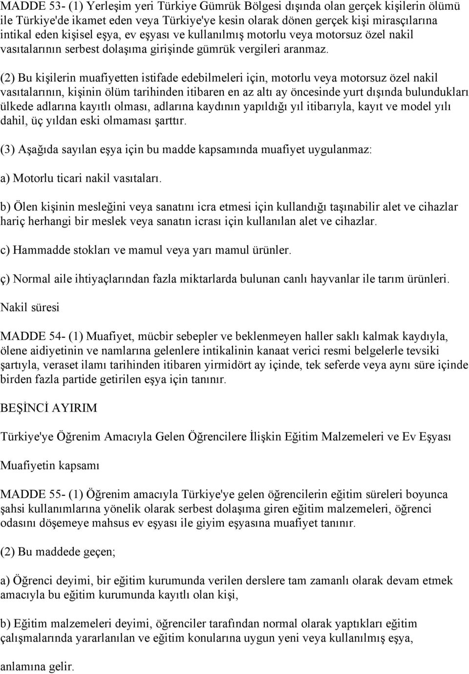 (2) Bu kişilerin muafiyetten istifade edebilmeleri için, motorlu veya motorsuz özel nakil vasıtalarının, kişinin ölüm tarihinden itibaren en az altı ay öncesinde yurt dışında bulundukları ülkede