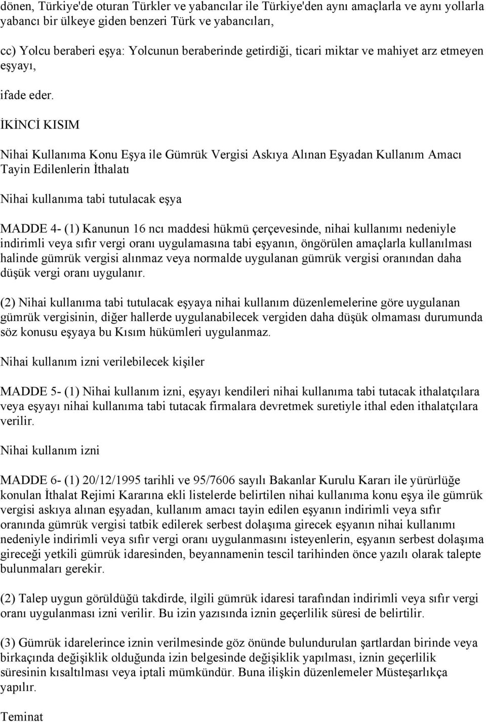 İKİNCİ KISIM Nihai Kullanıma Konu Eşya ile Gümrük Vergisi Askıya Alınan Eşyadan Kullanım Amacı Tayin Edilenlerin İthalatı Nihai kullanıma tabi tutulacak eşya MADDE 4- (1) Kanunun 16 ncı maddesi hükmü