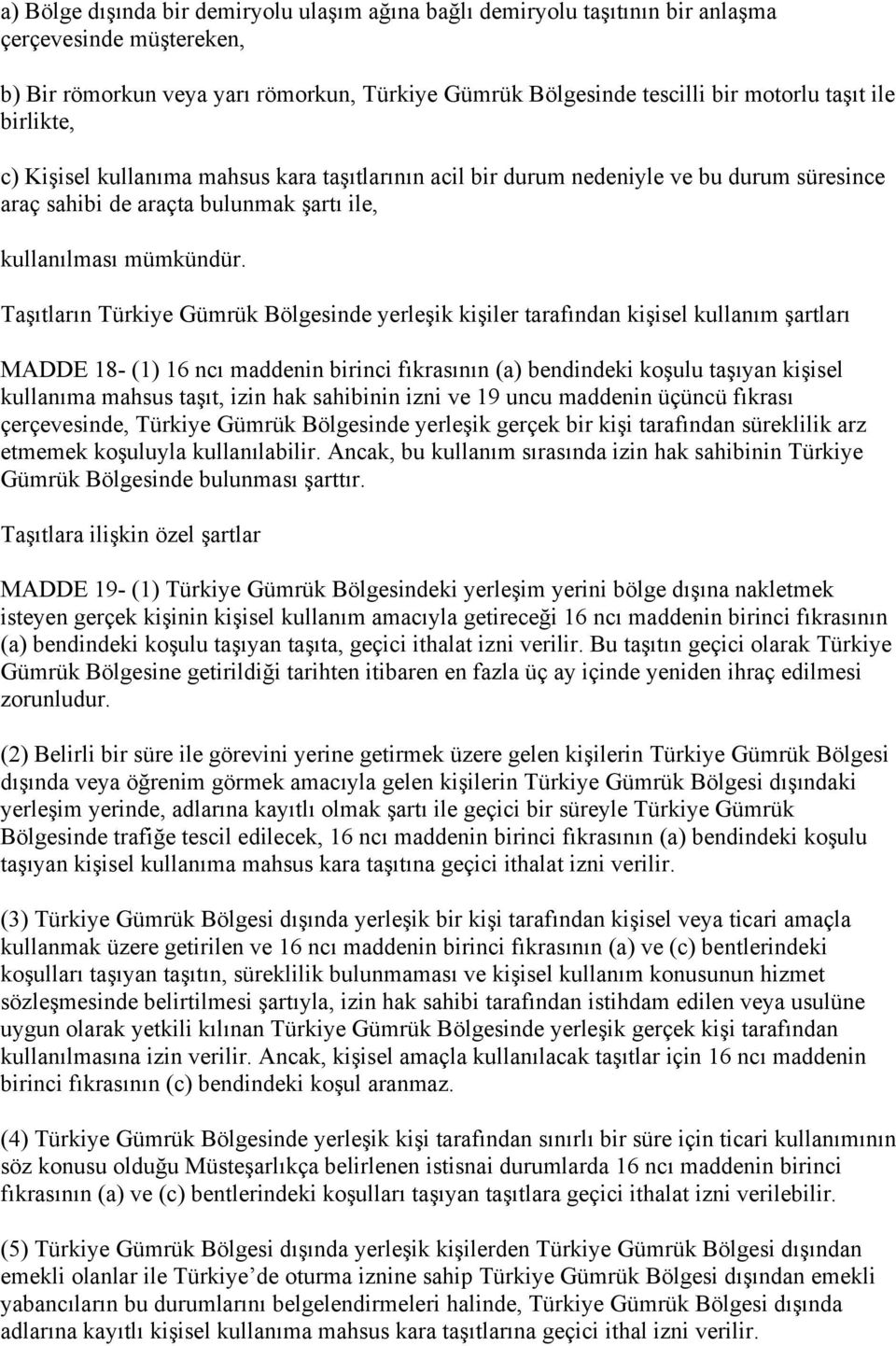 Taşıtların Türkiye Gümrük Bölgesinde yerleşik kişiler tarafından kişisel kullanım şartları MADDE 18- (1) 16 ncı maddenin birinci fıkrasının (a) bendindeki koşulu taşıyan kişisel kullanıma mahsus