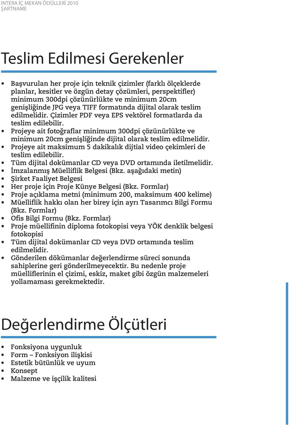 Projeye ait fotoğraflar minimum 300dpi çözünürlükte ve minimum 20cm genişliğinde dijital olarak teslim edilmelidir. Projeye ait maksimum 5 dakikalık dijtial video çekimleri de teslim edilebilir.