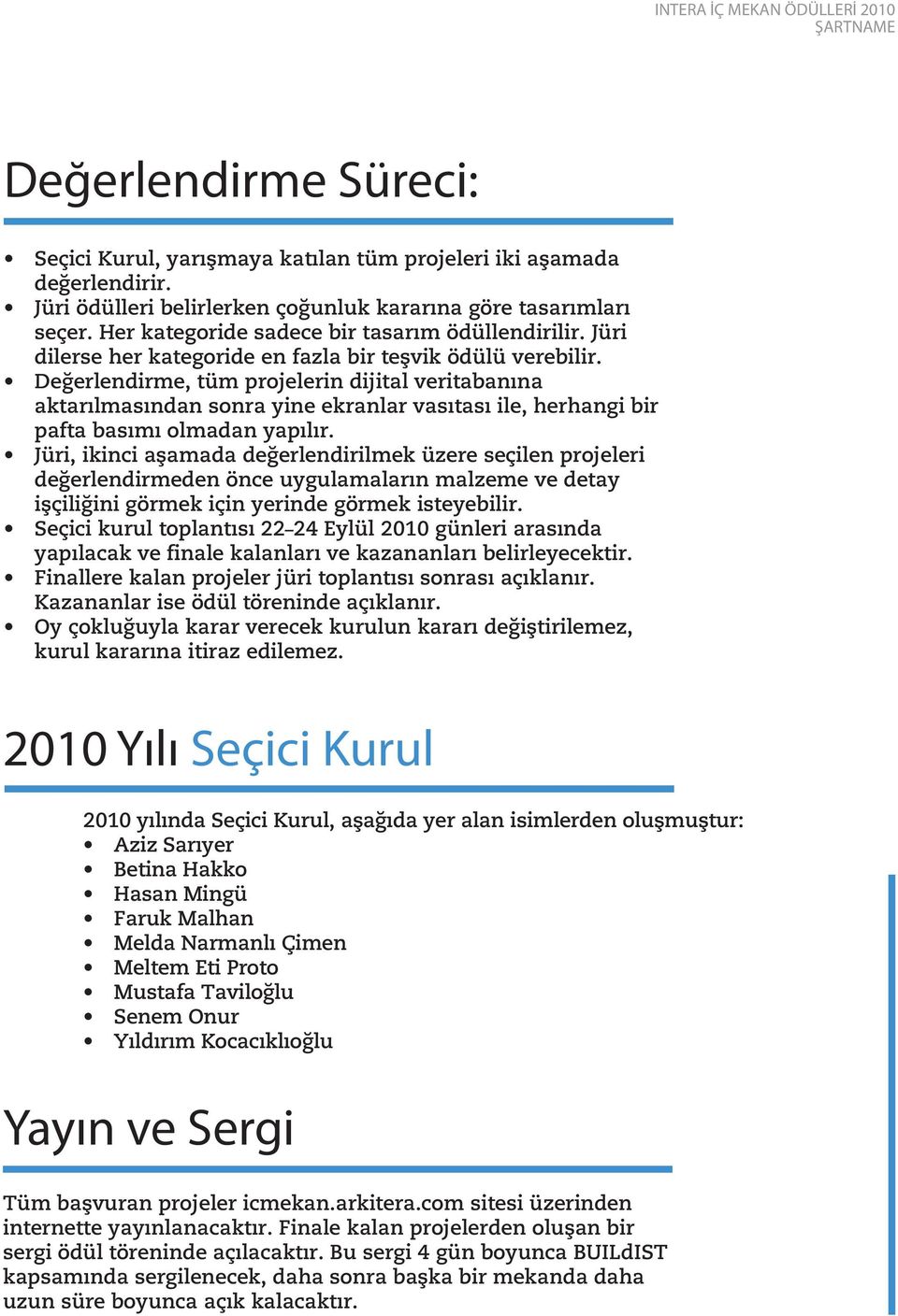 Değerlendirme, tüm projelerin dijital veritabanına aktarılmasından sonra yine ekranlar vasıtası ile, herhangi bir pafta basımı olmadan yapılır.