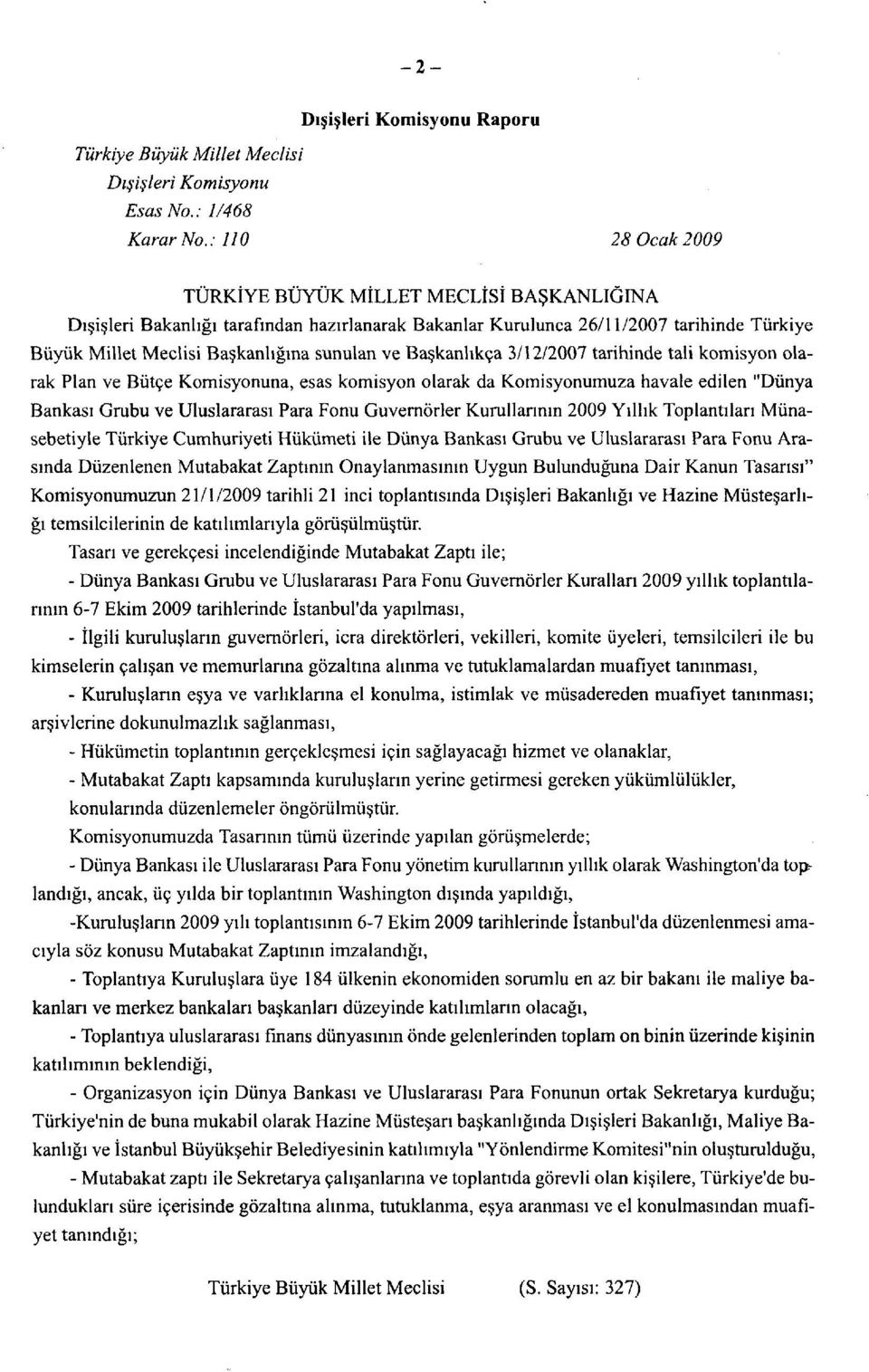 Başkanlıkça 3/12/2007 tarihinde tali komisyon olarak Plan ve Bütçe Komisyonuna, esas komisyon olarak da Komisyonumuza havale edilen "Dünya Bankası Grubu ve Uluslararası Para Fonu Guvernörler