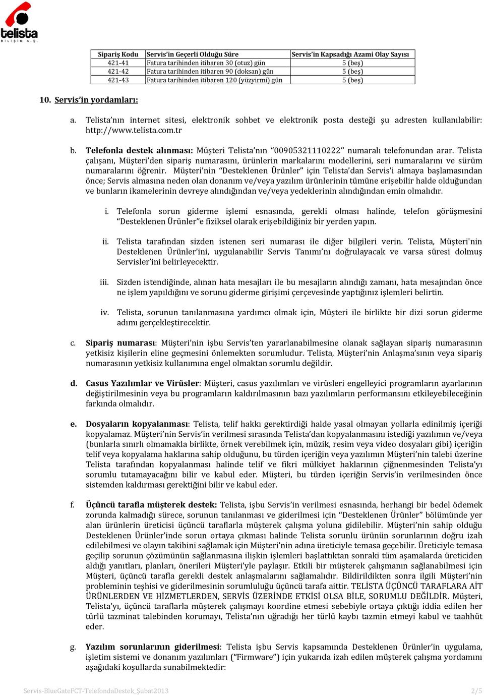 telista.com.tr b. Telefonla destek alınması: Müşteri Telista nın 00905321110222 numaralı telefonundan arar.