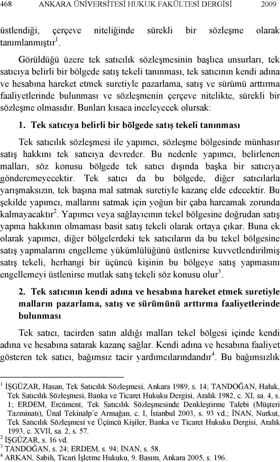 ve sürümü arttırma faaliyetlerinde bulunması ve sözleşmenin çerçeve nitelikte, sürekli bir sözleşme olmasıdır. Bunları kısaca inceleyecek olursak: 1.