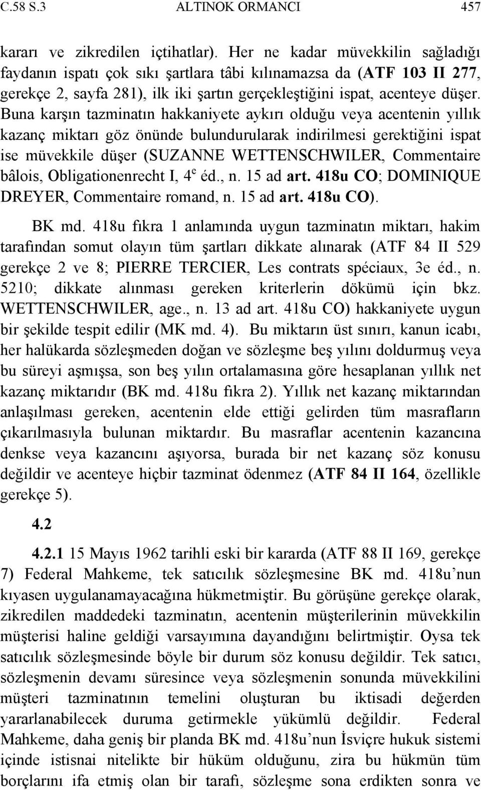 Buna karşın tazminatın hakkaniyete aykırı olduğu veya acentenin yıllık kazanç miktarı göz önünde bulundurularak indirilmesi gerektiğini ispat ise müvekkile düşer (SUZANNE WETTENSCHWILER, Commentaire