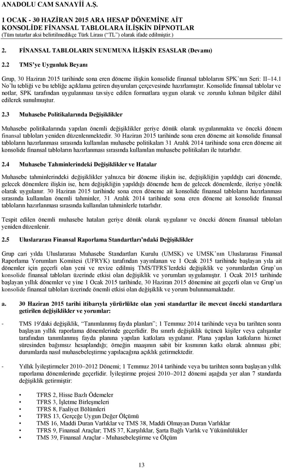 Konsolide finansal tablolar ve notlar, SPK tarafından uygulanması tavsiye edilen formatlara uygun olarak ve zorunlu kılınan bilgiler dâhil edilerek sunulmuştur. 2.