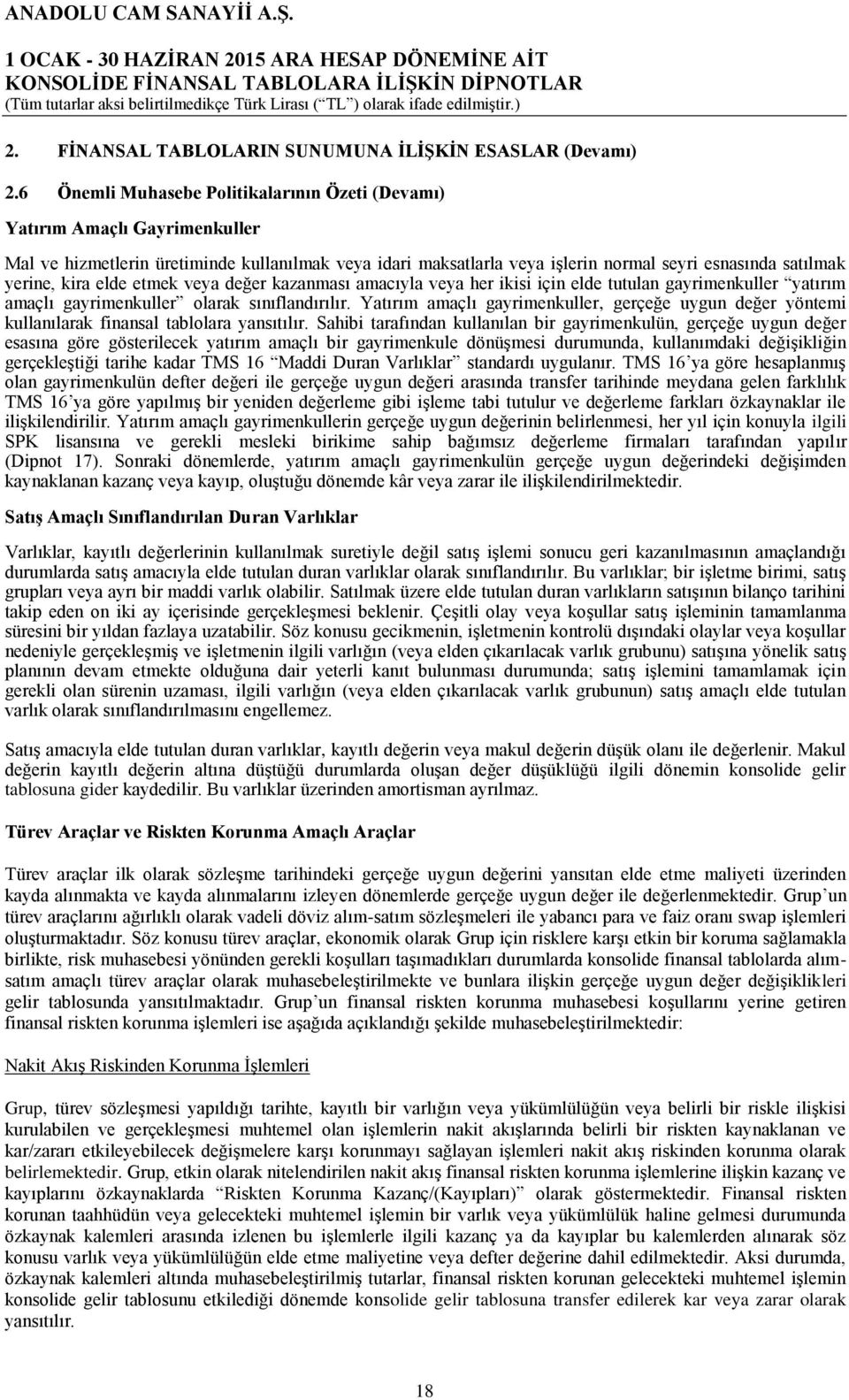 kira elde etmek veya değer kazanması amacıyla veya her ikisi için elde tutulan gayrimenkuller yatırım amaçlı gayrimenkuller olarak sınıflandırılır.