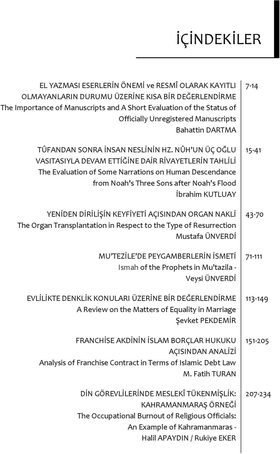 NÛH UN ÜÇ OĞLU VASITASIYLA DEVAM ETTİĞİNE DAİR RİVAYETLERİN TAHLİLİ The Evaluation of Some Narrations on Human Descendance from Noah's Three Sons after Noah s Flood İbrahim KUTLUAY YENİDEN DİRİLİŞİN