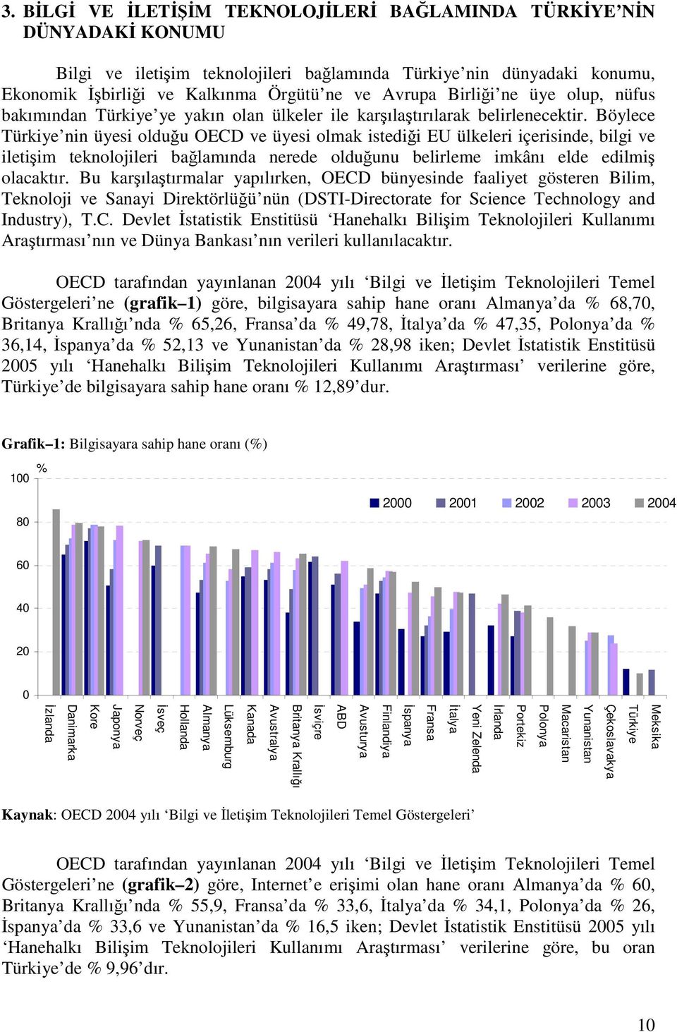 Böylece Türkiye nin üyesi olduğu OECD ve üyesi olmak istediği EU ülkeleri içerisinde, bilgi ve iletişim teknolojileri bağlamında nerede olduğunu belirleme imkânı elde edilmiş olacaktır.