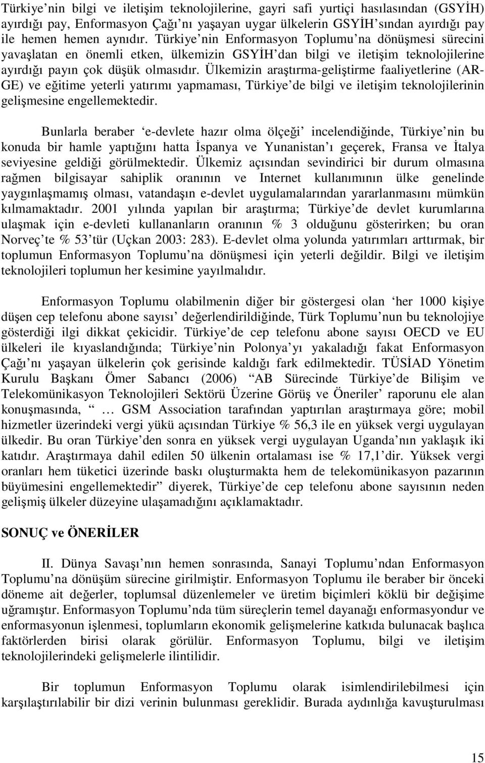 Ülkemizin araştırma-geliştirme faaliyetlerine (AR- GE) ve eğitime yeterli yatırımı yapmaması, Türkiye de bilgi ve iletişim teknolojilerinin gelişmesine engellemektedir.