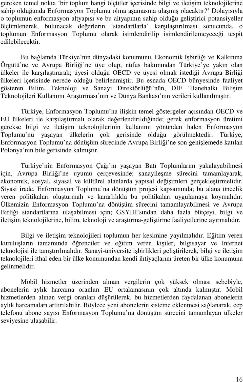 Enformasyon Toplumu olarak isimlendirilip isimlendirilemeyeceği tespit edilebilecektir.