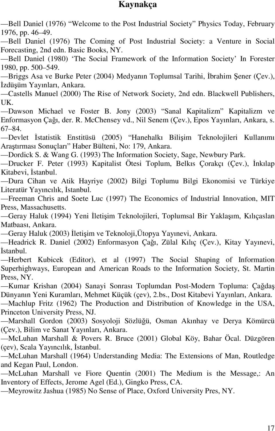 Bell Daniel (1980) The Social Framework of the Information Society In Forester 1980, pp. 500 549. Briggs Asa ve Burke Peter (2004) Medyanın Toplumsal Tarihi, İbrahim Şener (Çev.