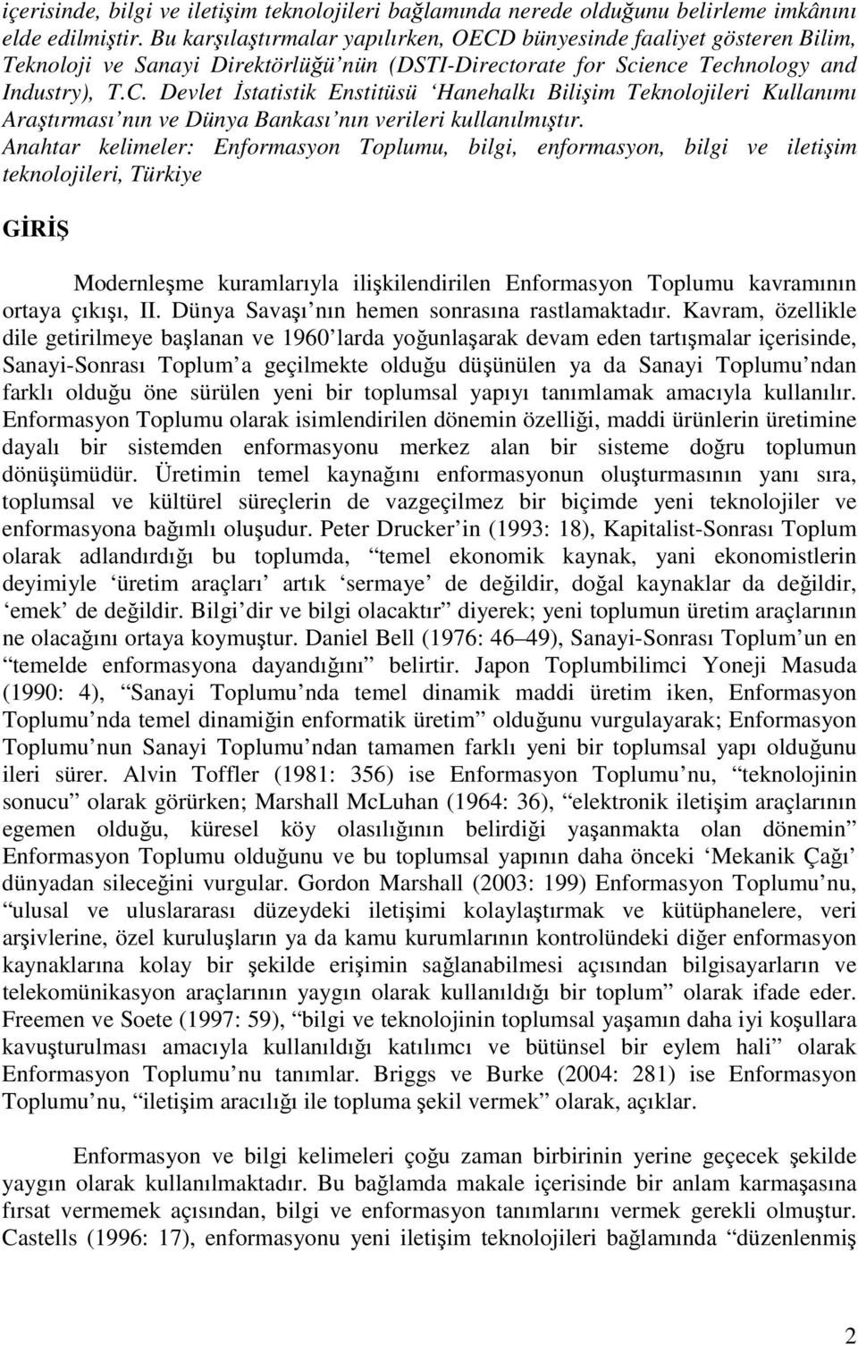 Anahtar kelimeler: Enformasyon Toplumu, bilgi, enformasyon, bilgi ve iletişim teknolojileri, Türkiye GİRİŞ Modernleşme kuramlarıyla ilişkilendirilen Enformasyon Toplumu kavramının ortaya çıkışı, II.