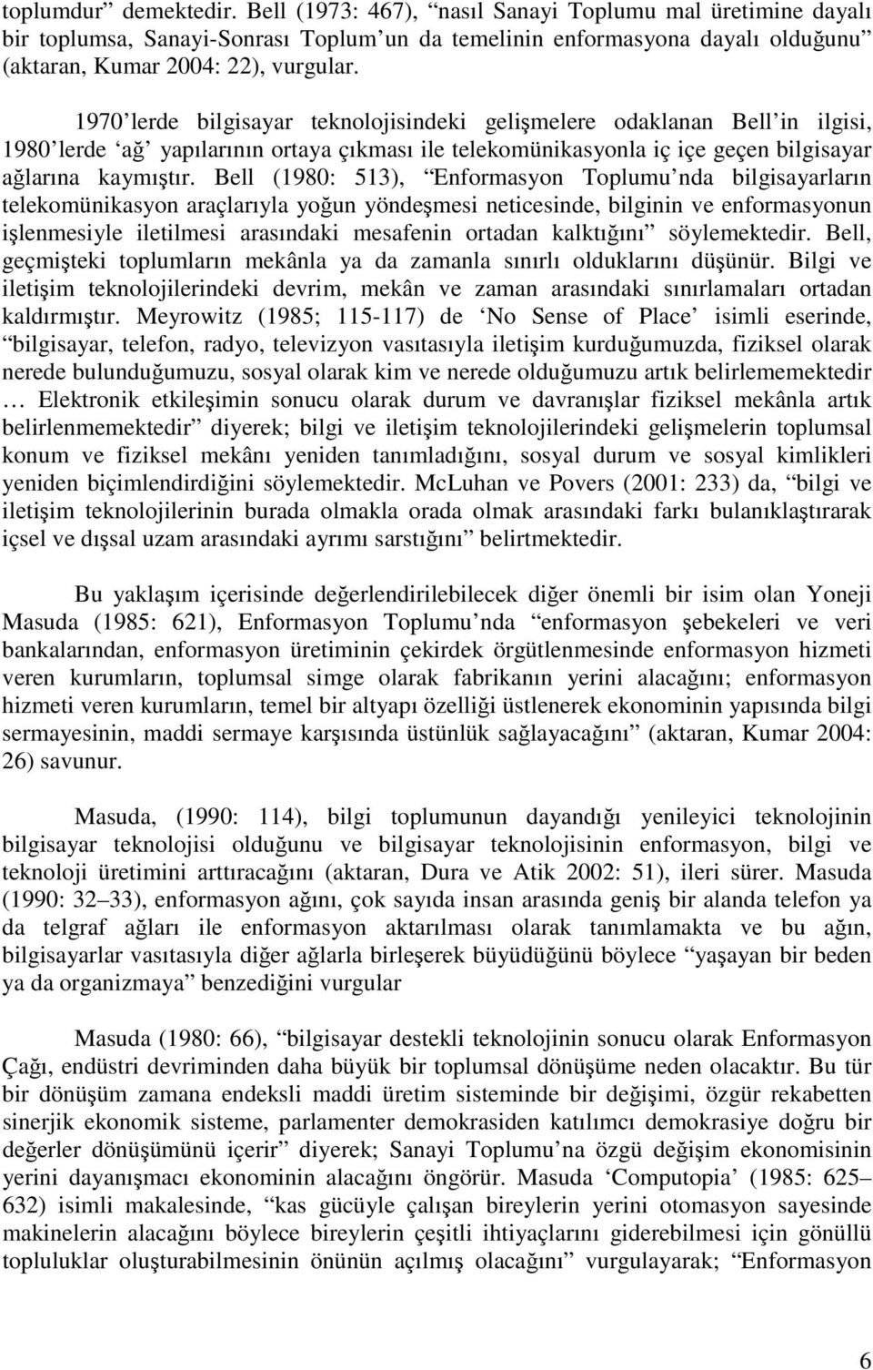 Bell (1980: 513), Enformasyon Toplumu nda bilgisayarların telekomünikasyon araçlarıyla yoğun yöndeşmesi neticesinde, bilginin ve enformasyonun işlenmesiyle iletilmesi arasındaki mesafenin ortadan