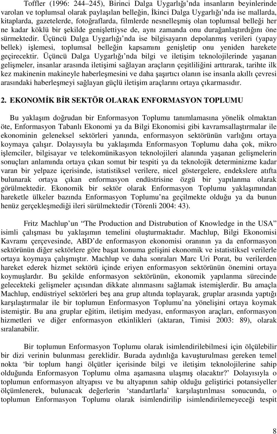 Üçüncü Dalga Uygarlığı nda ise bilgisayarın depolanmış verileri (yapay bellek) işlemesi, toplumsal belleğin kapsamını genişletip onu yeniden harekete geçirecektir.