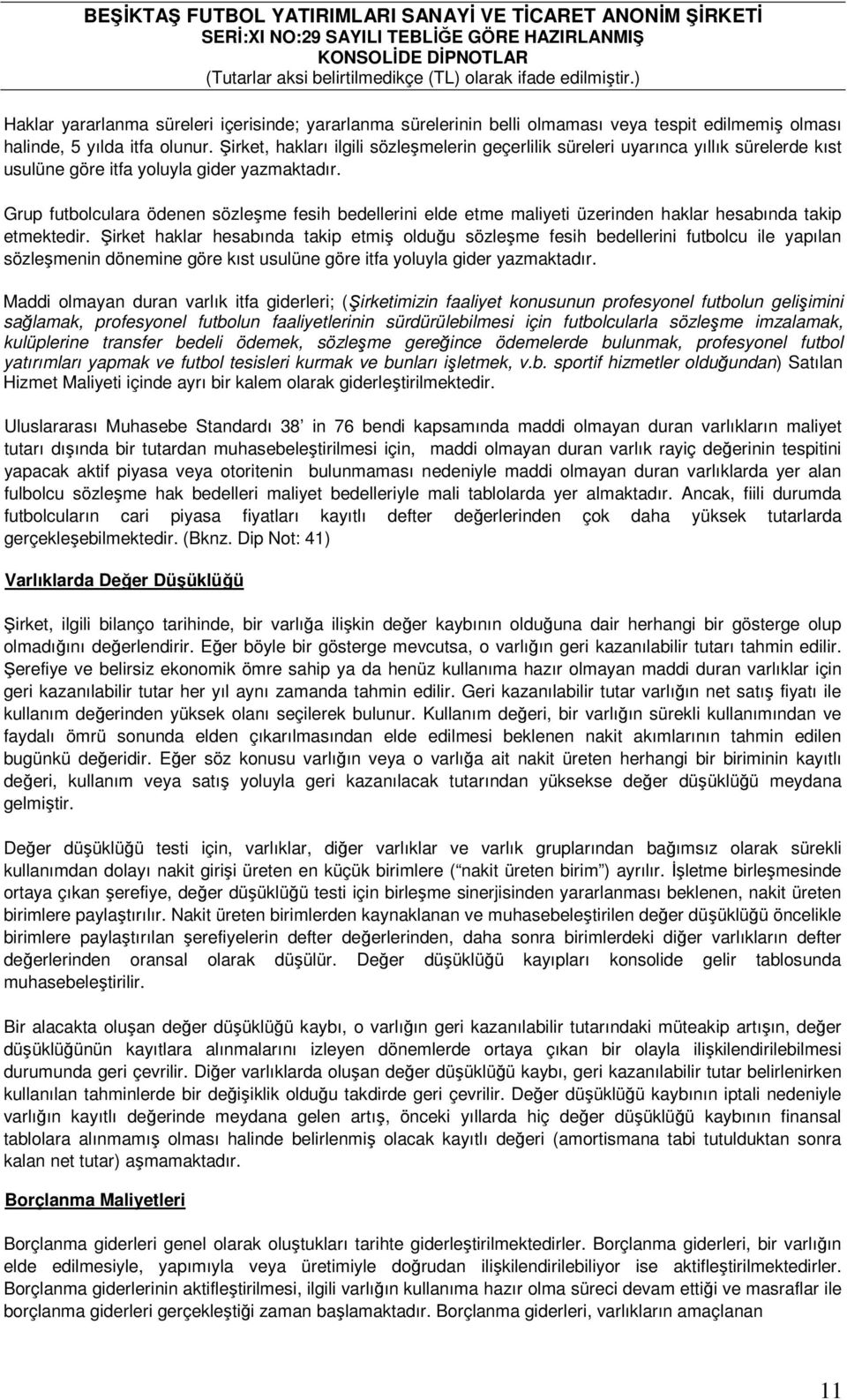 Grup futbolculara ödenen sözleşme fesih bedellerini elde etme maliyeti üzerinden haklar hesabında takip etmektedir.