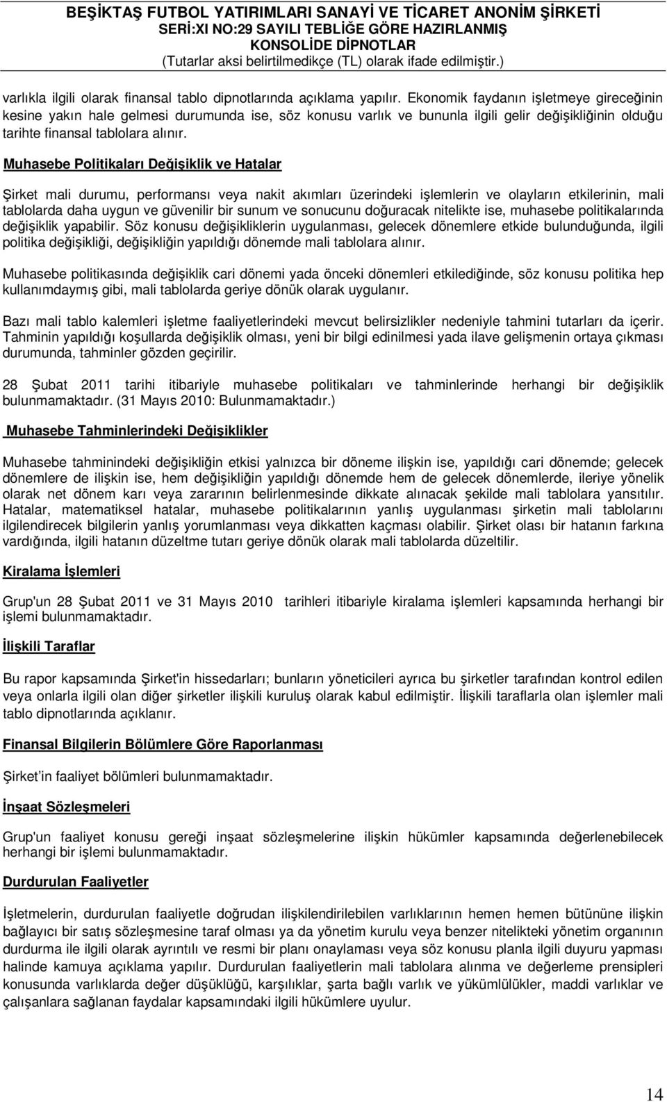 Muhasebe Politikaları Değişiklik ve Hatalar Şirket mali durumu, performansı veya nakit akımları üzerindeki işlemlerin ve olayların etkilerinin, mali tablolarda daha uygun ve güvenilir bir sunum ve