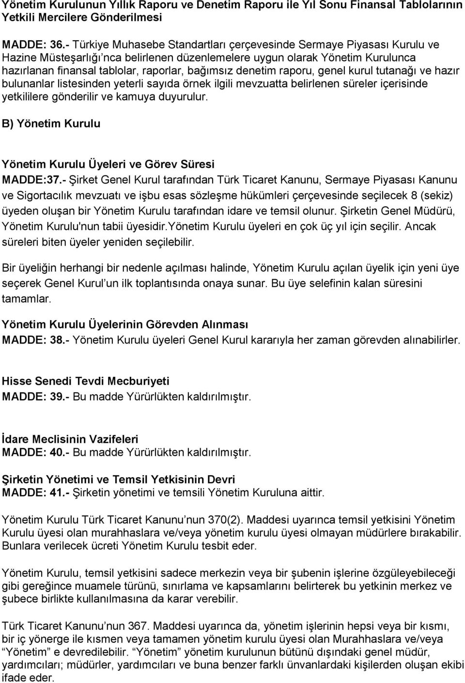 bağımsız denetim raporu, genel kurul tutanağı ve hazır bulunanlar listesinden yeterli sayıda örnek ilgili mevzuatta belirlenen süreler içerisinde yetkililere gönderilir ve kamuya duyurulur.