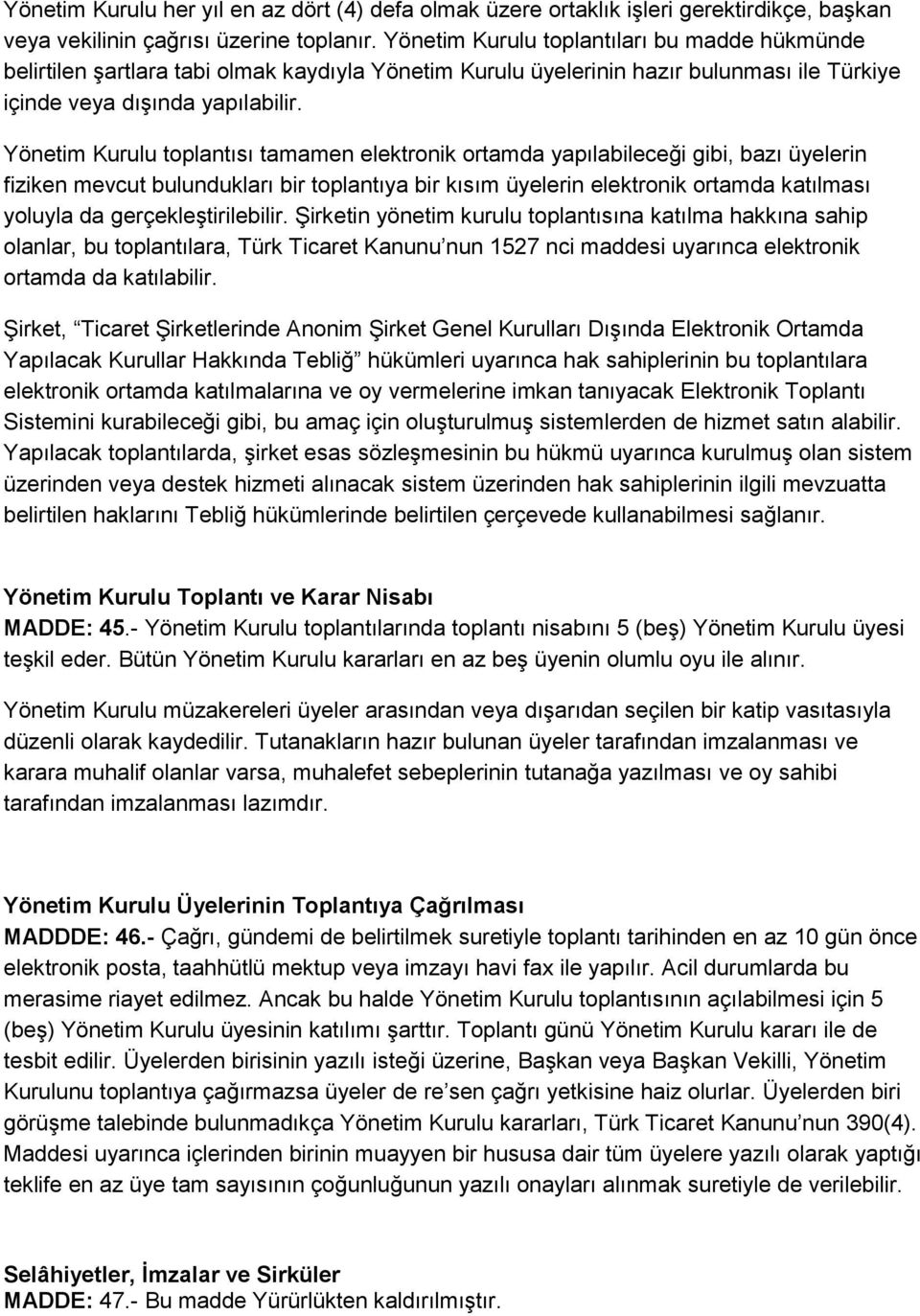 Yönetim Kurulu toplantısı tamamen elektronik ortamda yapılabileceği gibi, bazı üyelerin fiziken mevcut bulundukları bir toplantıya bir kısım üyelerin elektronik ortamda katılması yoluyla da