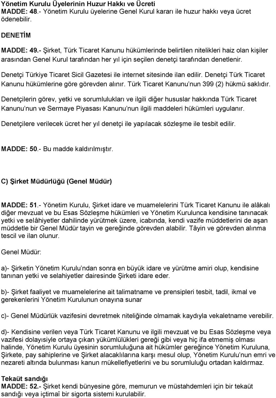 Denetçi Türkiye Ticaret Sicil Gazetesi ile internet sitesinde ilan edilir. Denetçi Türk Ticaret Kanunu hükümlerine göre görevden alınır. Türk Ticaret Kanunu nun 399 (2) hükmü saklıdır.