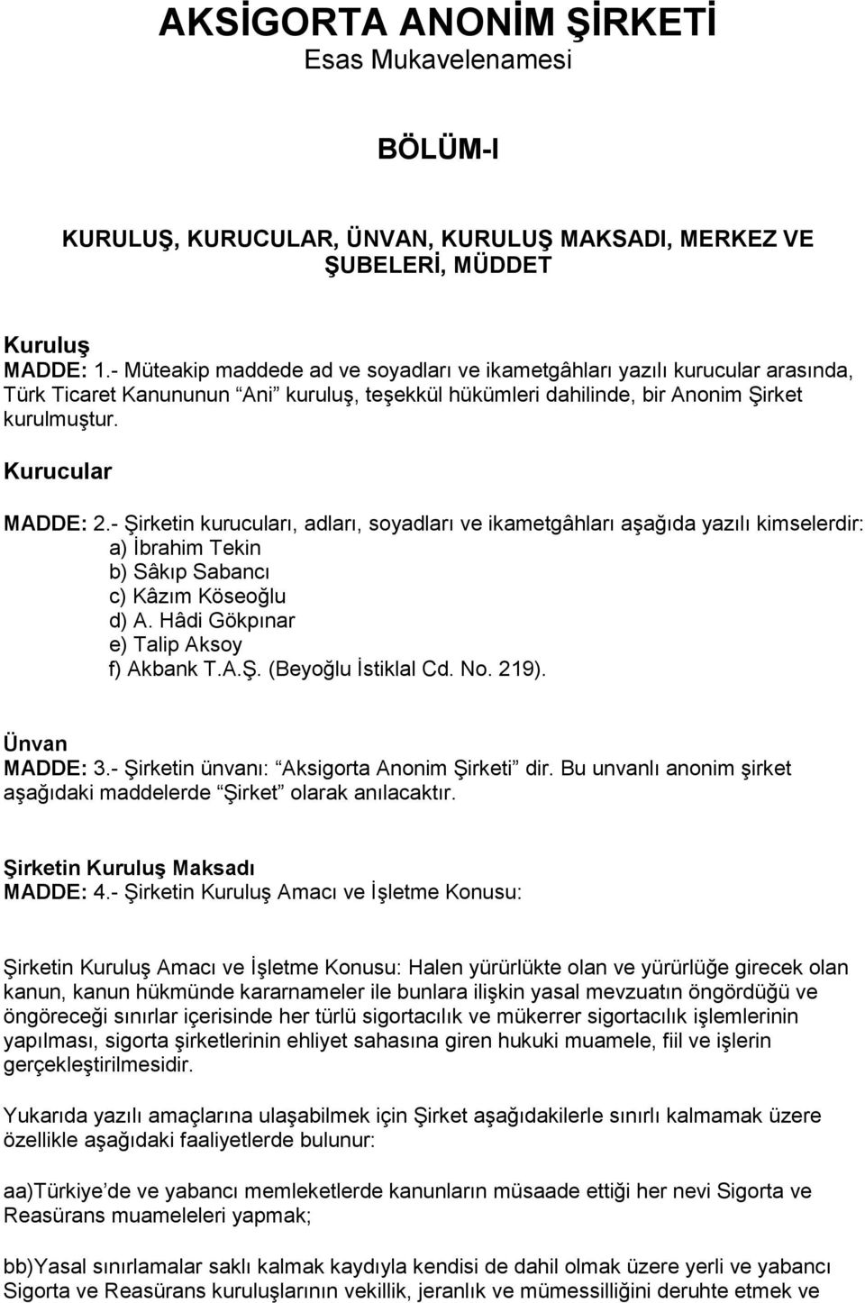 - Şirketin kurucuları, adları, soyadları ve ikametgâhları aşağıda yazılı kimselerdir: a) İbrahim Tekin b) Sâkıp Sabancı c) Kâzım Köseoğlu d) A. Hâdi Gökpınar e) Talip Aksoy f) Akbank T.A.Ş. (Beyoğlu İstiklal Cd.