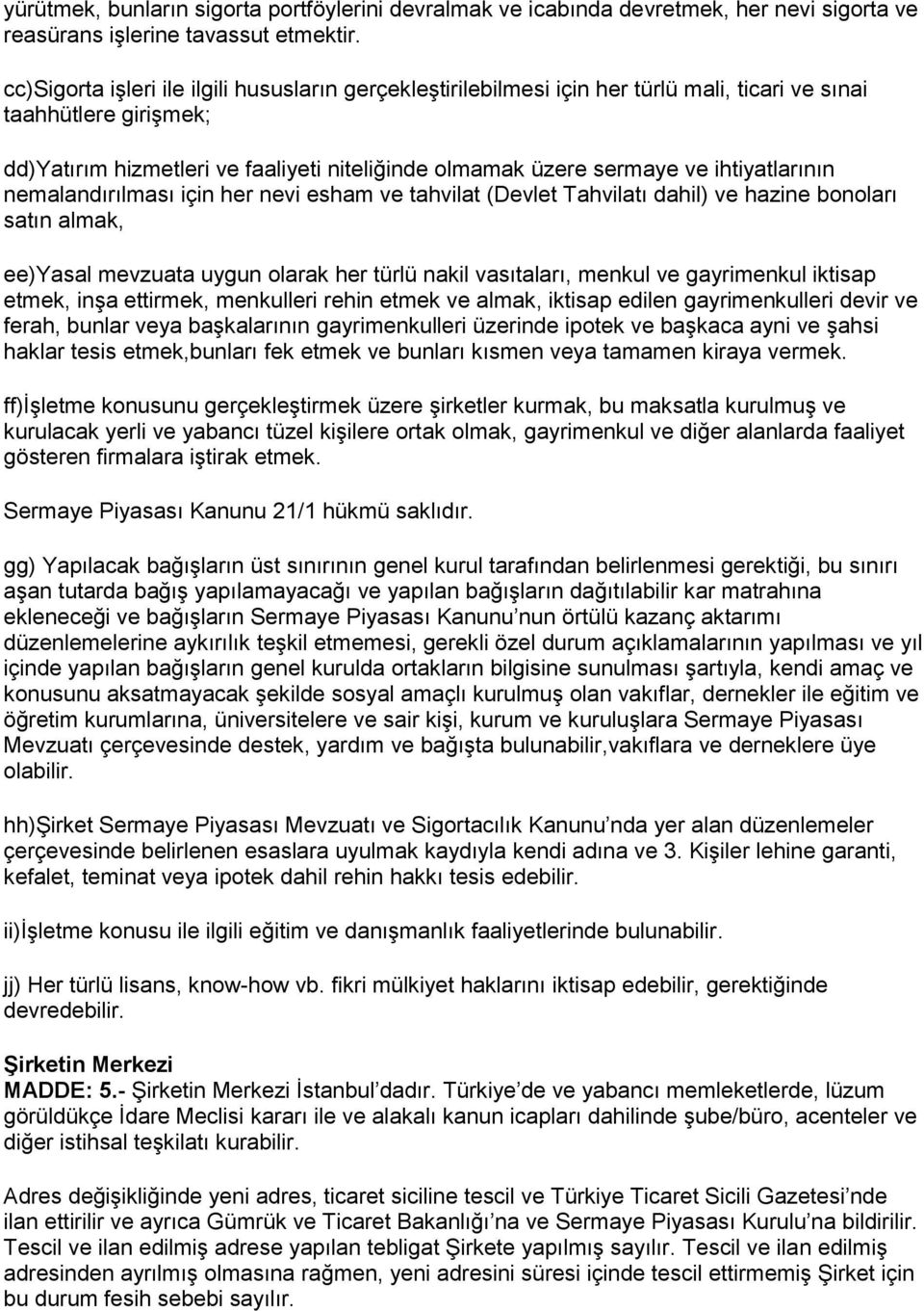 ihtiyatlarının nemalandırılması için her nevi esham ve tahvilat (Devlet Tahvilatı dahil) ve hazine bonoları satın almak, ee)yasal mevzuata uygun olarak her türlü nakil vasıtaları, menkul ve