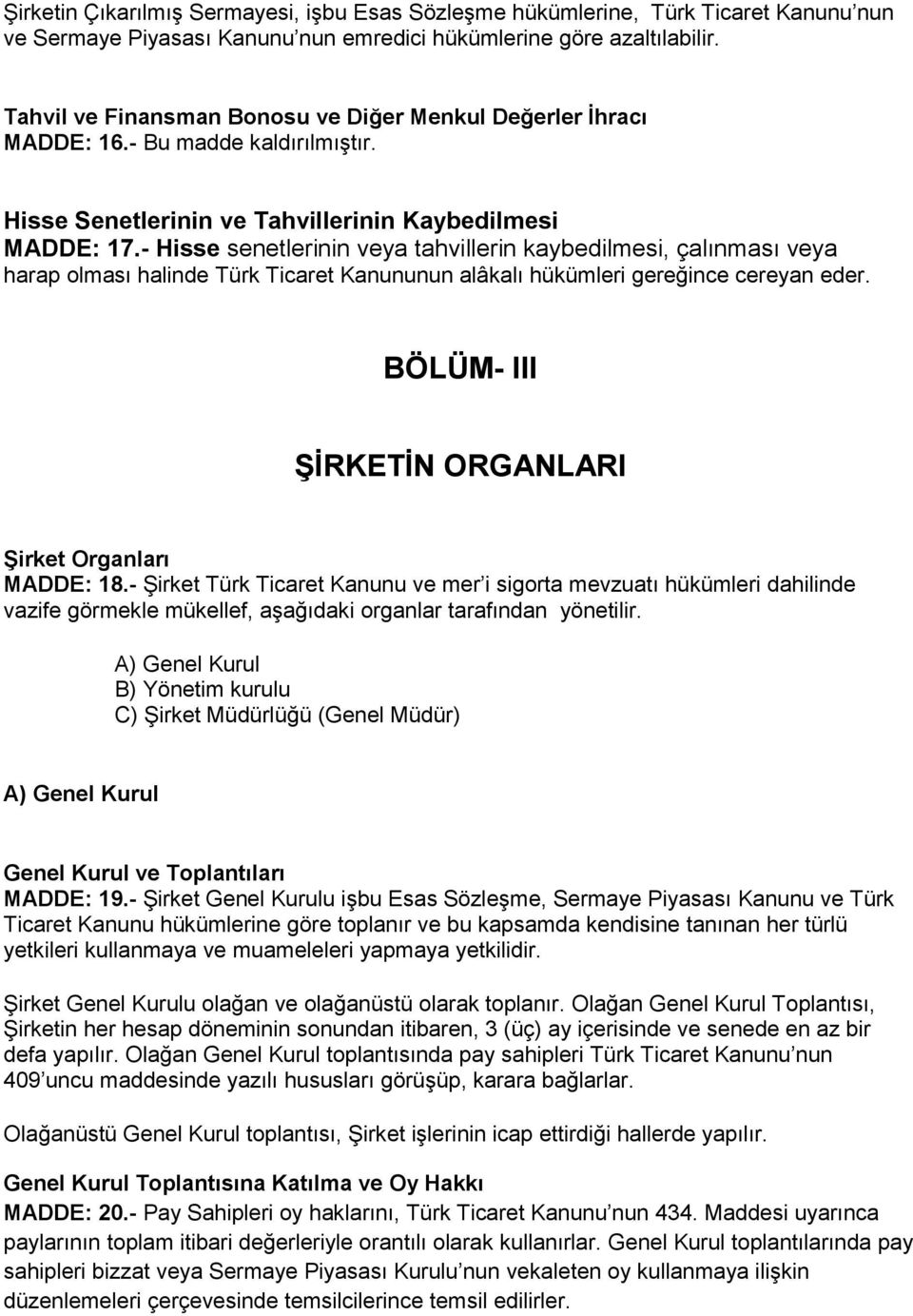 - Hisse senetlerinin veya tahvillerin kaybedilmesi, çalınması veya harap olması halinde Türk Ticaret Kanununun alâkalı hükümleri gereğince cereyan eder.