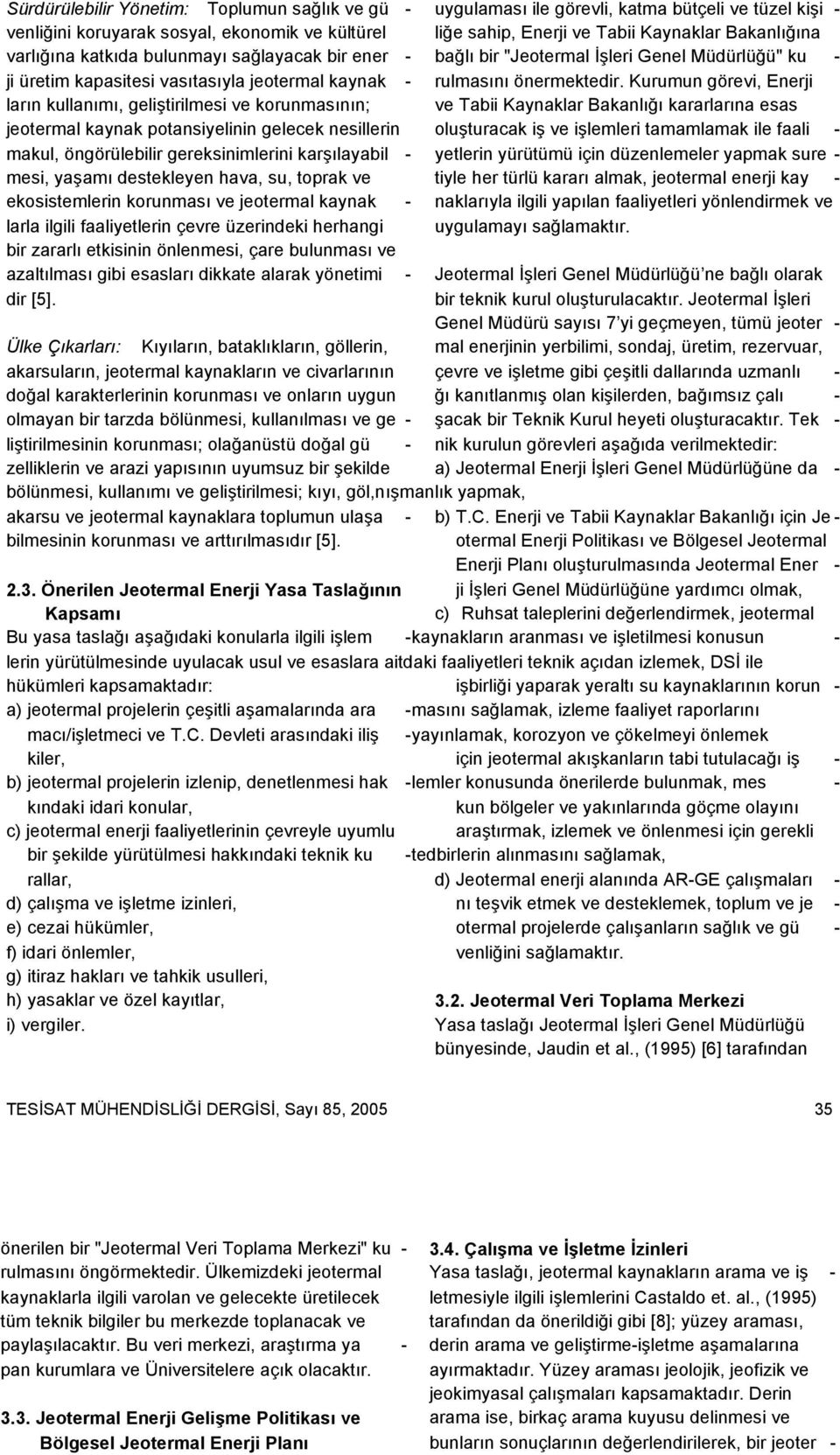 ekosistemlerin korunması ve jeotermal kaynak - larla ilgili faaliyetlerin çevre üzerindeki herhangi bir zararlı etkisinin önlenmesi, çare bulunması ve azaltılması gibi esasları dikkate alarak