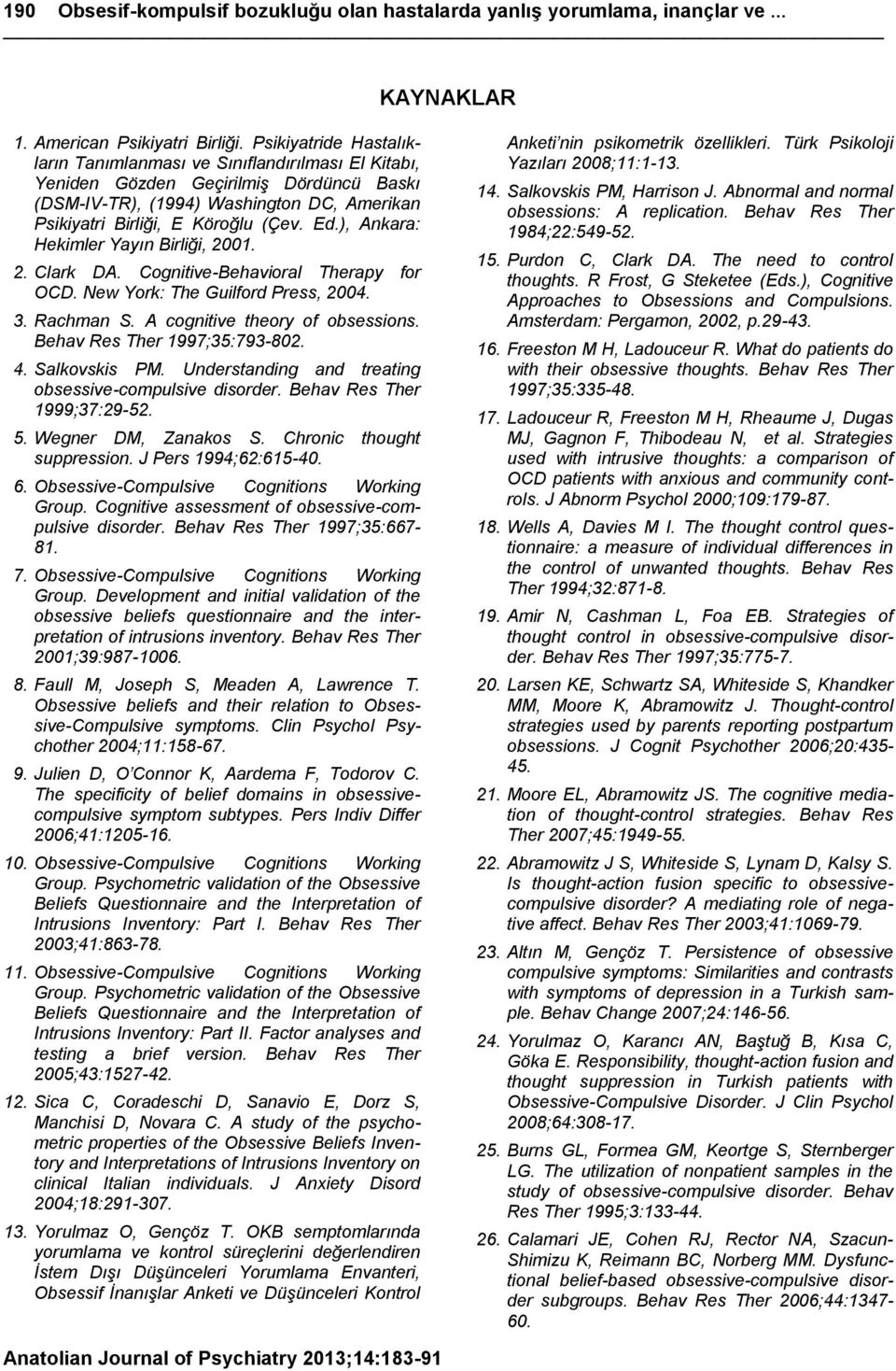 ), Ankara: Hekimler Yayın Birliği, 2001. 2. Clark DA. Cognitive-Behavioral Therapy for OCD. New York: The Guilford Press, 2004. 3. Rachman S. A cognitive theory of obsessions.