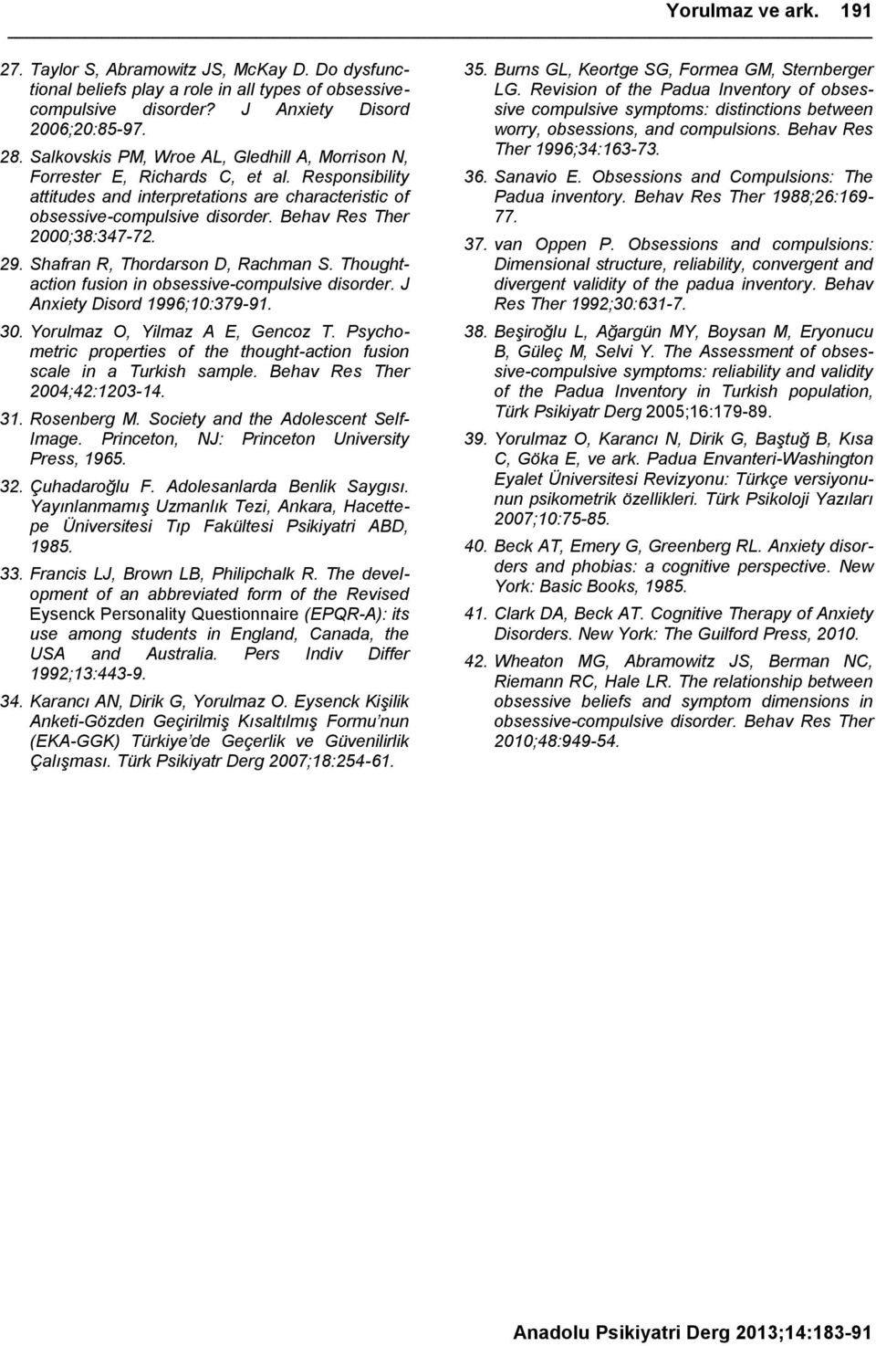 Behav Res Ther 2000;38:347-72. 29. Shafran R, Thordarson D, Rachman S. Thoughtaction fusion in obsessive-compulsive disorder. J Anxiety Disord 1996;10:379-91. 30. Yorulmaz O, Yilmaz A E, Gencoz T.