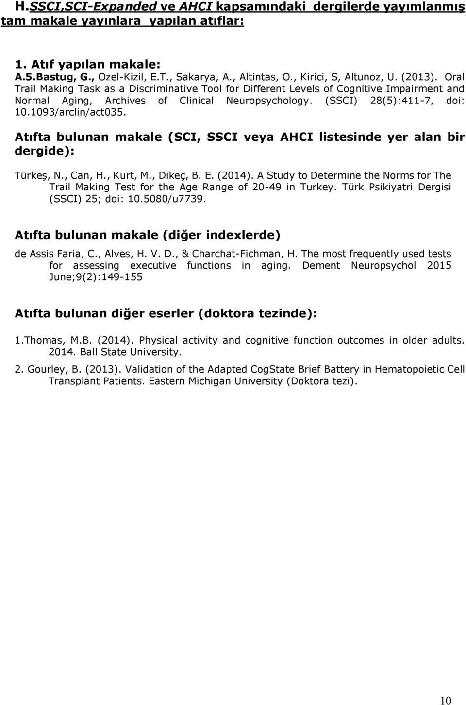 (SSCI) 28(5):411-7, doi: 10.1093/arclin/act035. Atıfta bulunan makale (SCI, SSCI veya AHCI listesinde yer alan bir dergide): Türkeş, N., Can, H., Kurt, M., Dikeç, B. E. (2014).