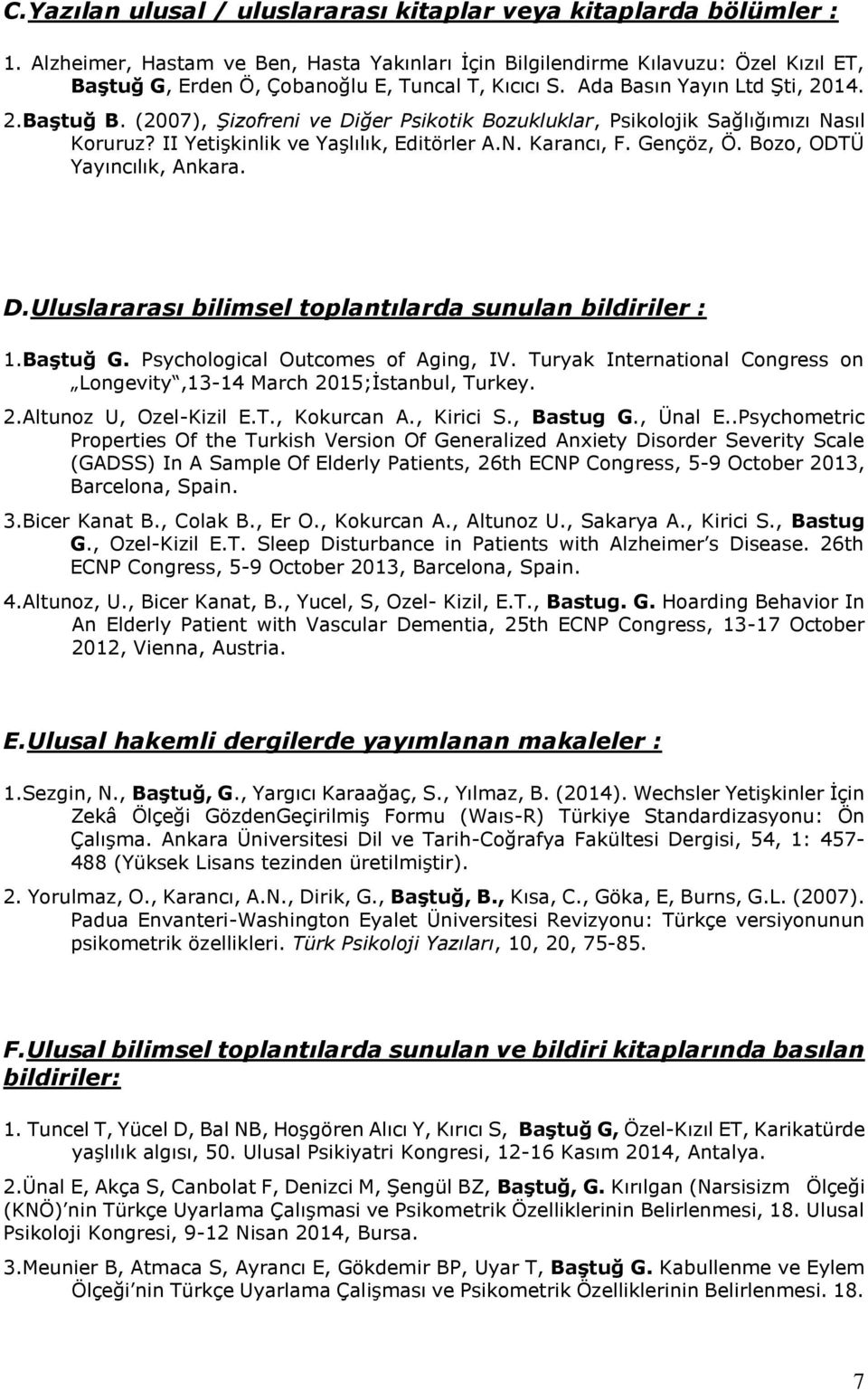 (2007), Şizofreni ve Diğer Psikotik Bozukluklar, Psikolojik Sağlığımızı Nasıl Koruruz? II Yetişkinlik ve Yaşlılık, Editörler A.N. Karancı, F. Gençöz, Ö. Bozo, ODTÜ Yayıncılık, Ankara. D.Uluslararası bilimsel toplantılarda sunulan bildiriler : 1.