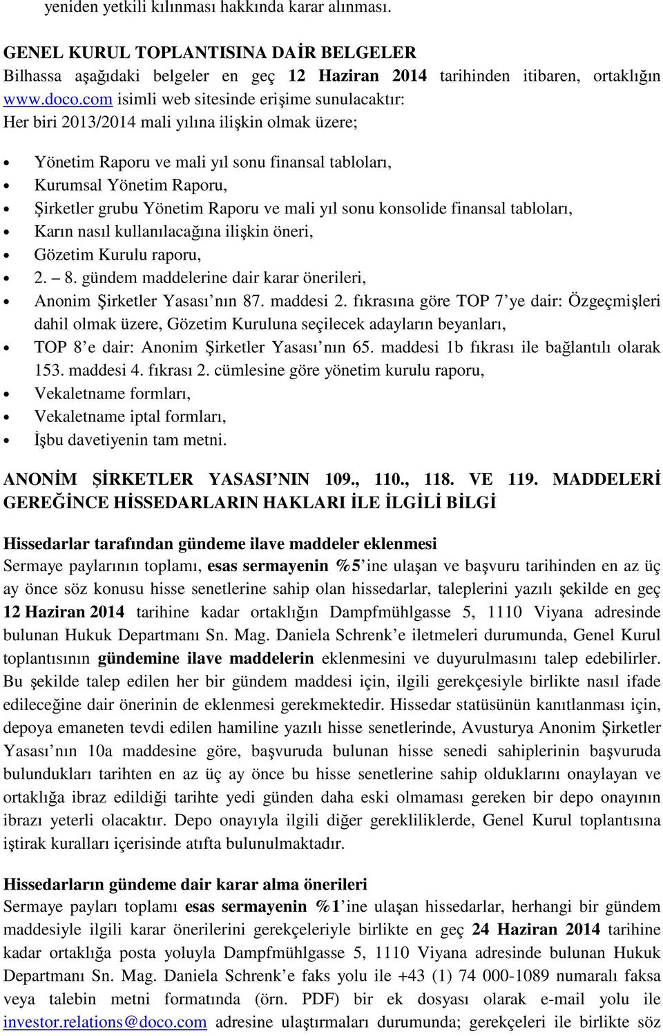 Raporu ve mali yıl sonu konsolide finansal tabloları, Karın nasıl kullanılacağına ilişkin öneri, Gözetim Kurulu raporu, 2. 8. gündem maddelerine dair karar önerileri, Anonim Şirketler Yasası nın 87.