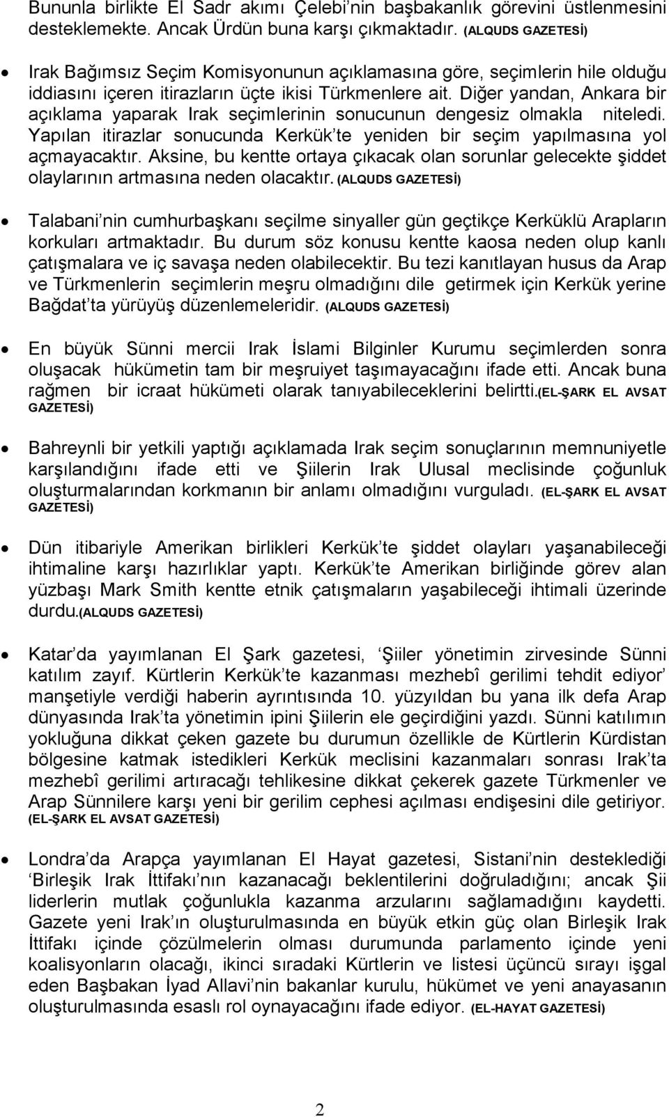 Diğer yandan, Ankara bir açıklama yaparak Irak seçimlerinin sonucunun dengesiz olmakla niteledi. Yapılan itirazlar sonucunda Kerkük te yeniden bir seçim yapılmasına yol açmayacaktır.