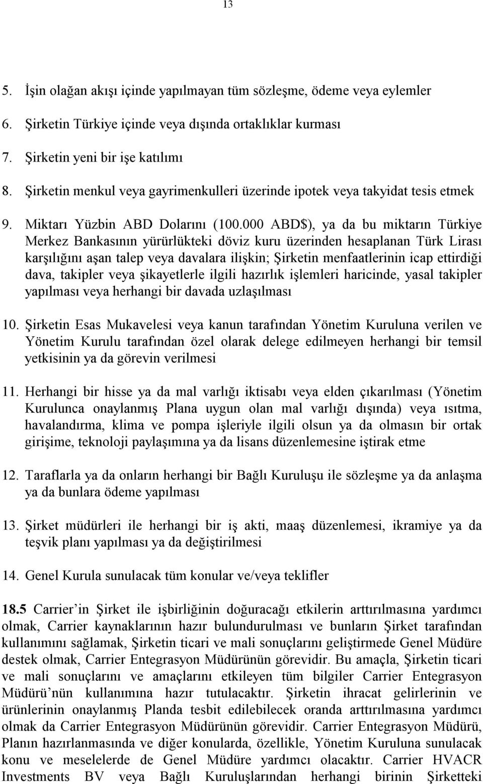 000 ABD$), ya da bu miktarın Türkiye Merkez Bankasının yürürlükteki döviz kuru üzerinden hesaplanan Türk Lirası karşılığını aşan talep veya davalara ilişkin; Şirketin menfaatlerinin icap ettirdiği