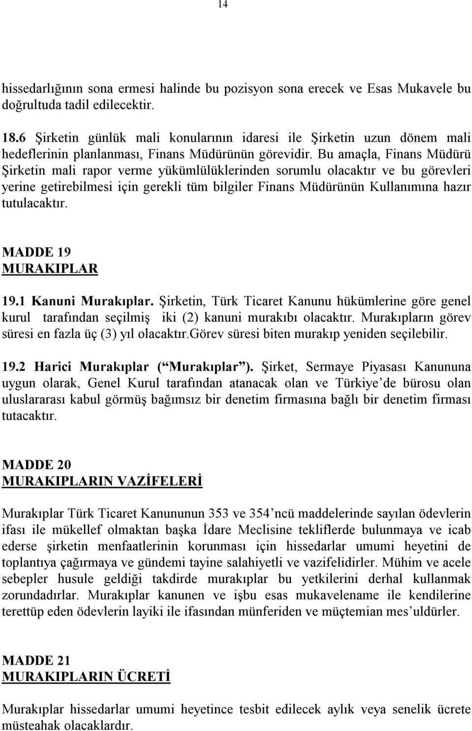 Bu amaçla, Finans Müdürü Şirketin mali rapor verme yükümlülüklerinden sorumlu olacaktır ve bu görevleri yerine getirebilmesi için gerekli tüm bilgiler Finans Müdürünün Kullanımına hazır tutulacaktır.