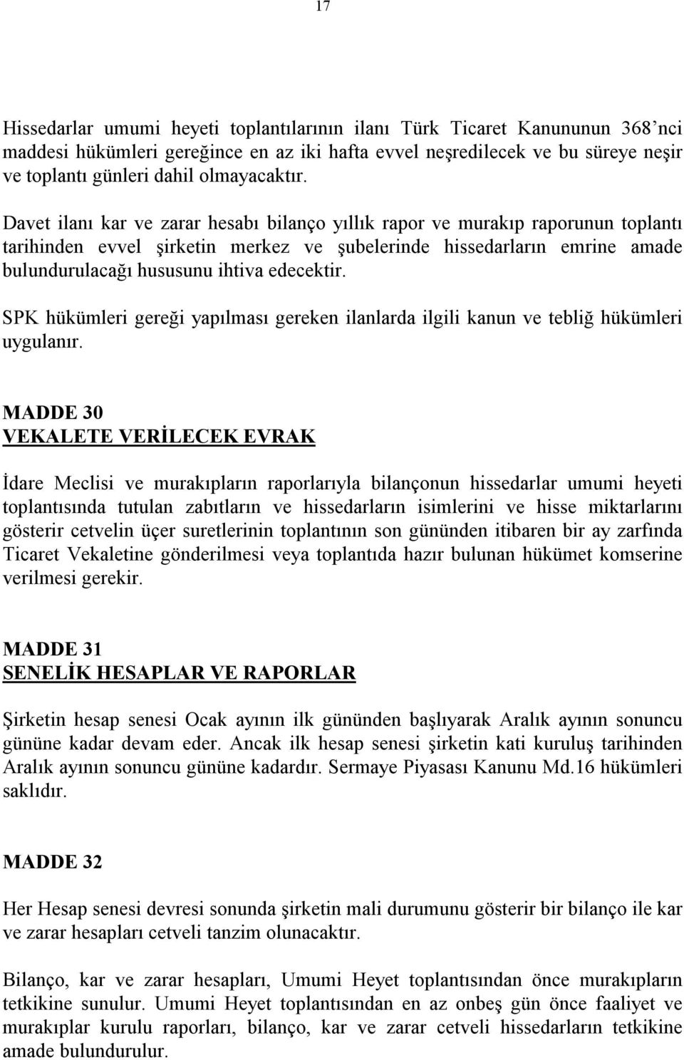 Davet ilanı kar ve zarar hesabı bilanço yıllık rapor ve murakıp raporunun toplantı tarihinden evvel şirketin merkez ve şubelerinde hissedarların emrine amade bulundurulacağı hususunu ihtiva edecektir.